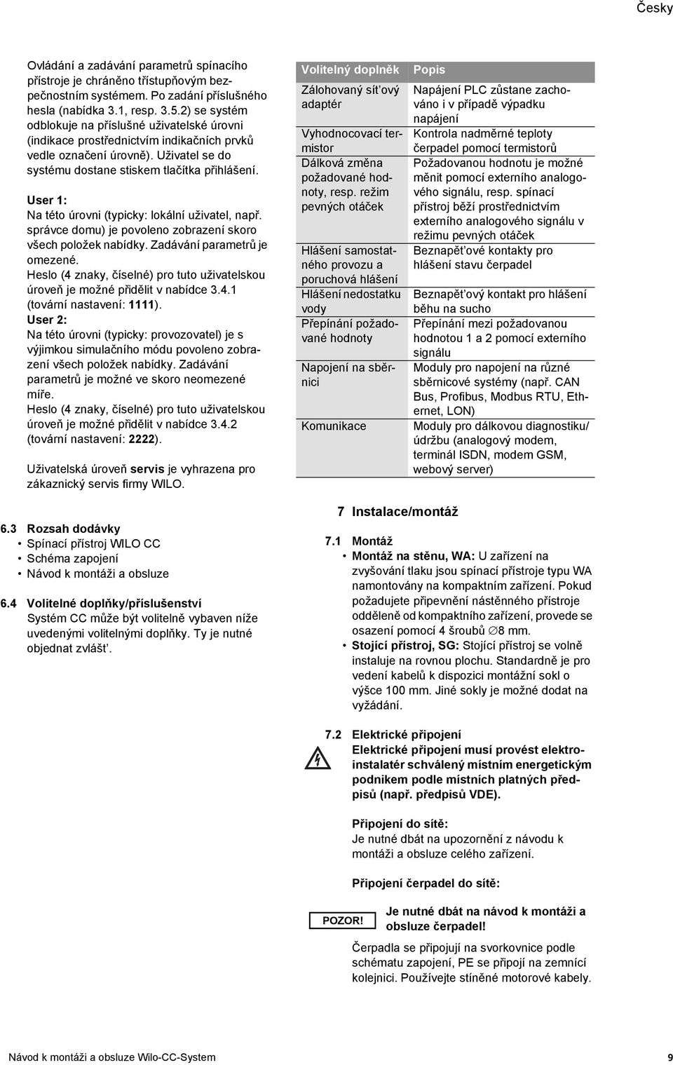 User 1: Na této úrovni (typicky: lokální uživatel, např. správce domu) je povoleno zobrazení skoro všech položek nabídky. Zadávání parametrů je omezené.