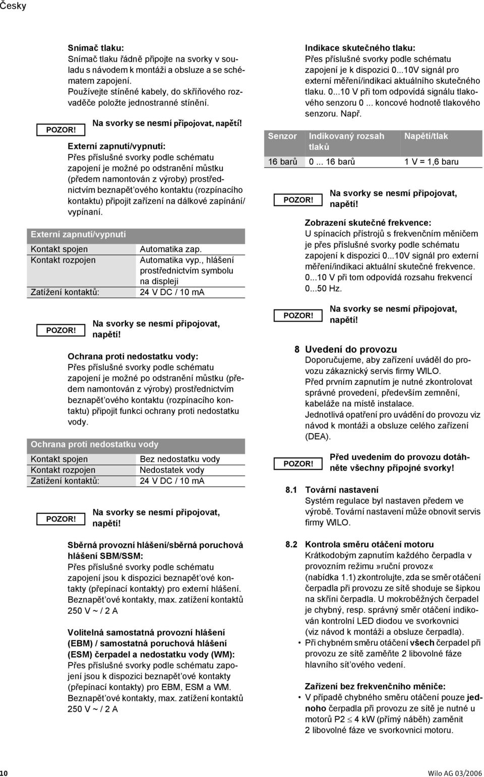 Externí zapnutí/vypnutí: Přes příslušné svorky podle schématu zapojení je možné po odstranění můstku (předem namontován z výroby) prostřednictvím beznapět ového kontaktu (rozpínacího kontaktu)