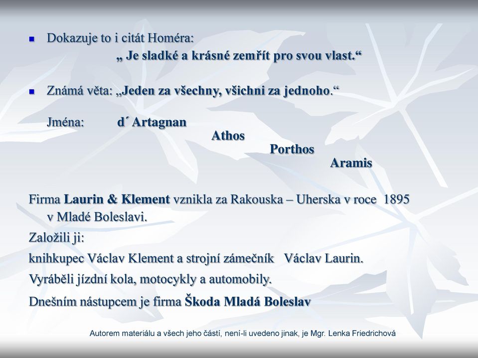Jména: d Artagnan Athos Porthos Aramis Firma Laurin & Klement vznikla za Rakouska Uherska v roce 1895