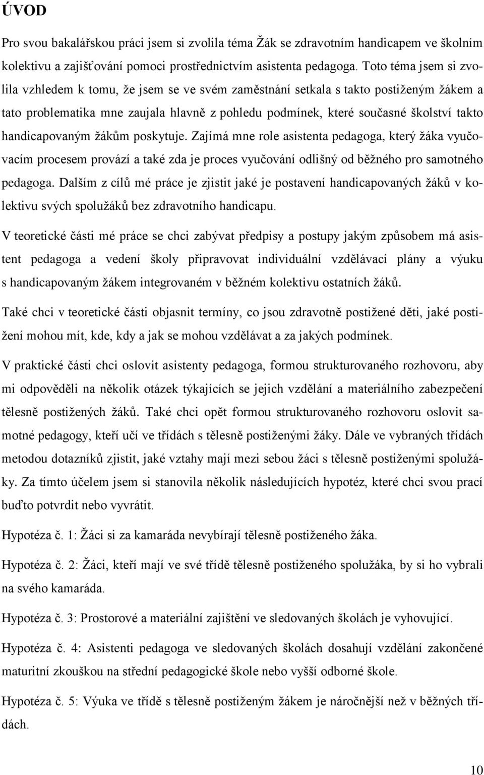 handicapovaným ţákům poskytuje. Zajímá mne role asistenta pedagoga, který ţáka vyučovacím procesem provází a také zda je proces vyučování odlišný od běţného pro samotného pedagoga.