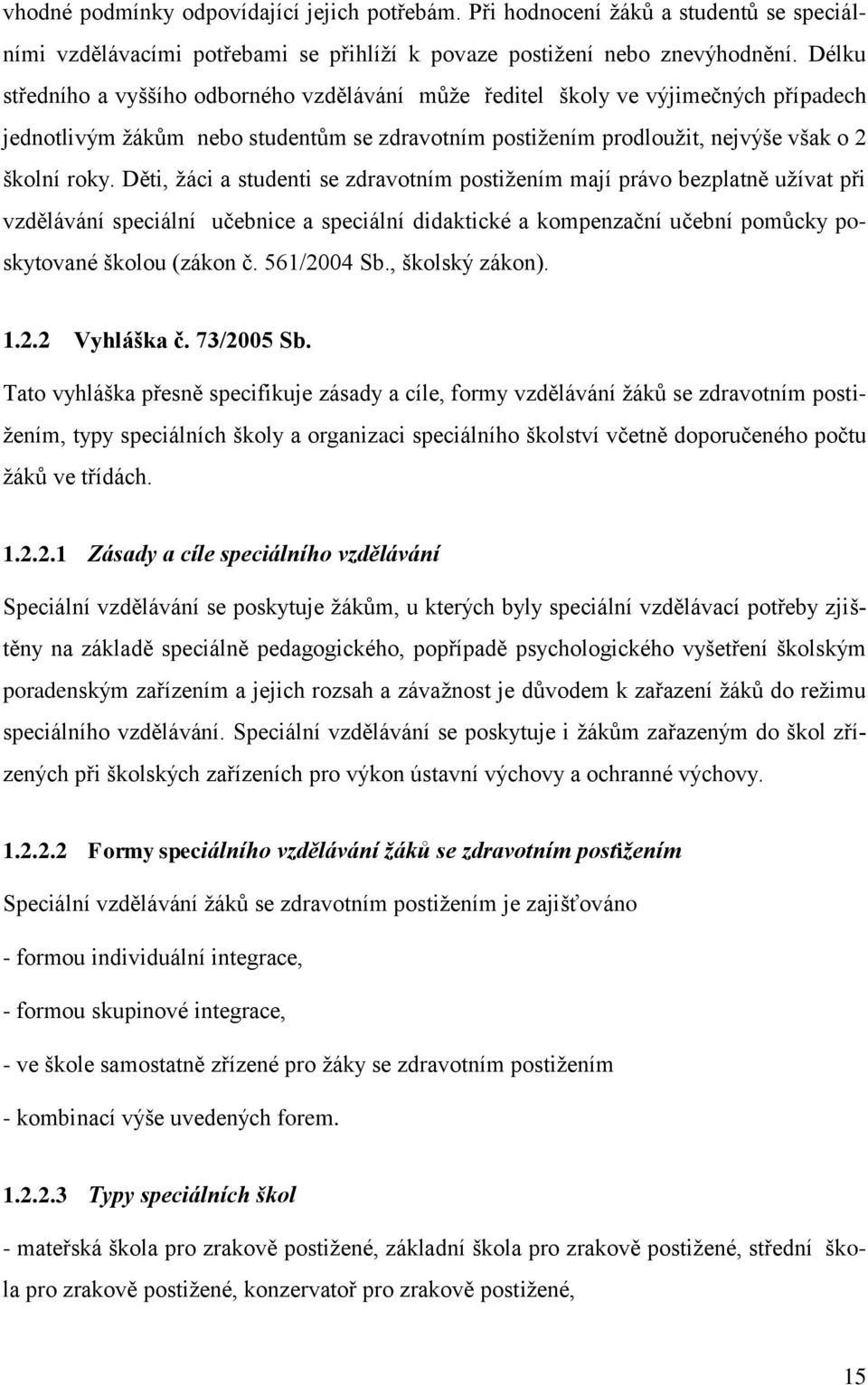 Děti, ţáci a studenti se zdravotním postiţením mají právo bezplatně uţívat při vzdělávání speciální učebnice a speciální didaktické a kompenzační učební pomůcky poskytované školou (zákon č.