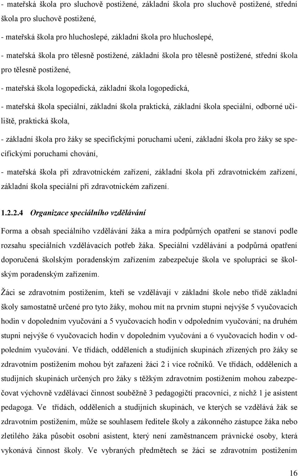 škola praktická, základní škola speciální, odborné učiliště, praktická škola, - základní škola pro ţáky se specifickými poruchami učení, základní škola pro ţáky se specifickými poruchami chování, -