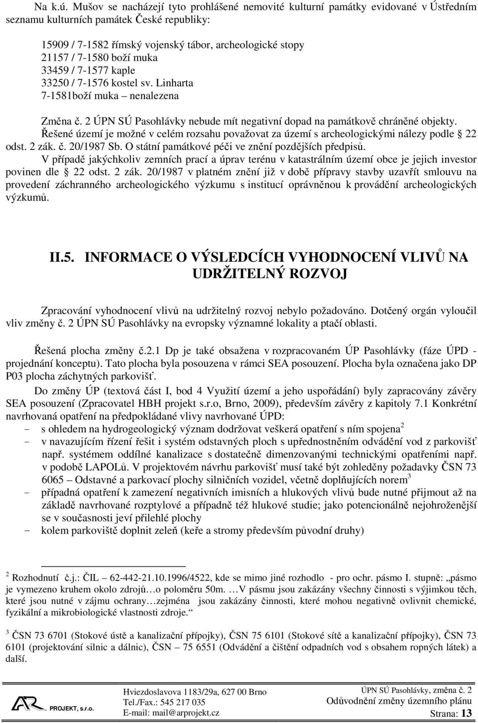 boží muka 33459 / 7-1577 kaple 33250 / 7-1576 kostel sv. Linharta 7-1581boží muka nenalezena Změna č. 2 ÚPN SÚ Pasohlávky nebude mít negativní dopad na památkově chráněné objekty.