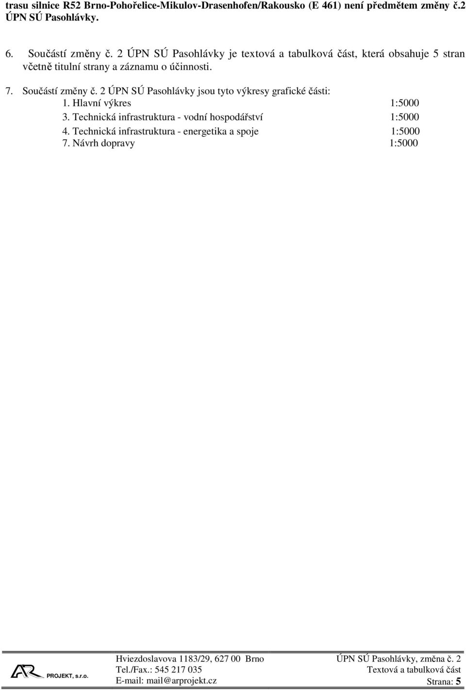 2 ÚPN SÚ Pasohlávky jsou tyto výkresy grafické části: 1. Hlavní výkres 1:5000 3. Technická infrastruktura - vodní hospodářství 1:5000 4.