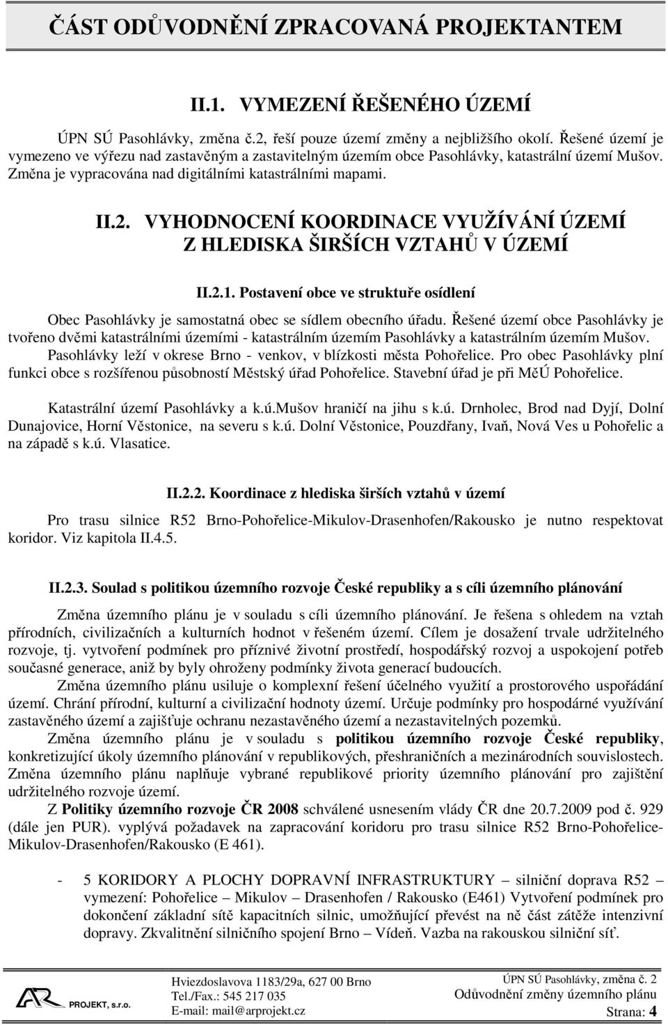 VYHODNOCENÍ KOORDINACE VYUŽÍVÁNÍ ÚZEMÍ Z HLEDISKA ŠIRŠÍCH VZTAHŮ V ÚZEMÍ II.2.1. Postavení obce ve struktuře osídlení Obec Pasohlávky je samostatná obec se sídlem obecního úřadu.