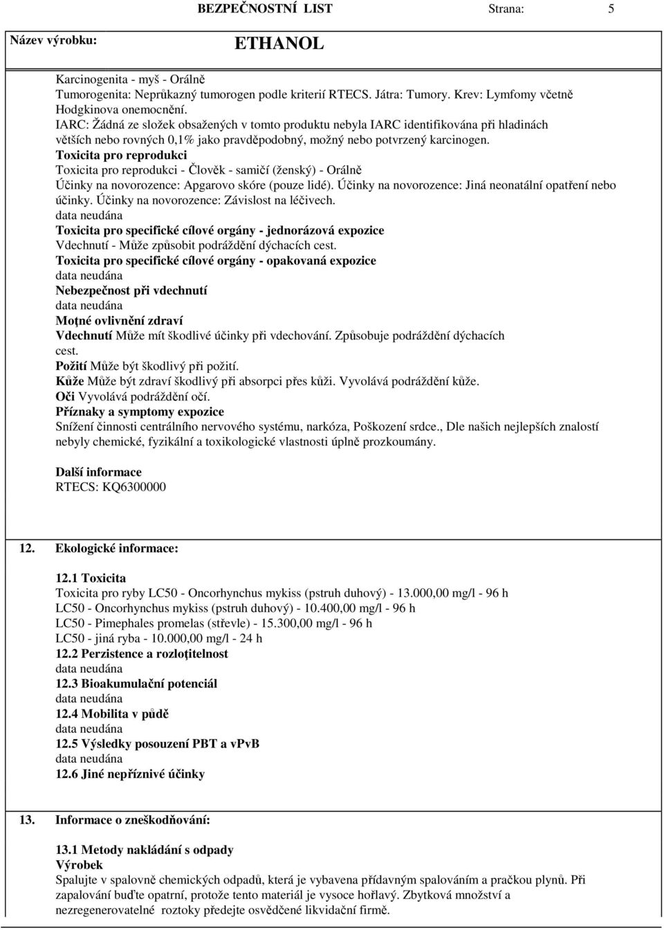 Toxicita pro reprodukci Toxicita pro reprodukci - Člověk - samičí (ženský) - Orálně Účinky na novorozence: Apgarovo skóre (pouze lidé). Účinky na novorozence: Jiná neonatální opatření nebo účinky.