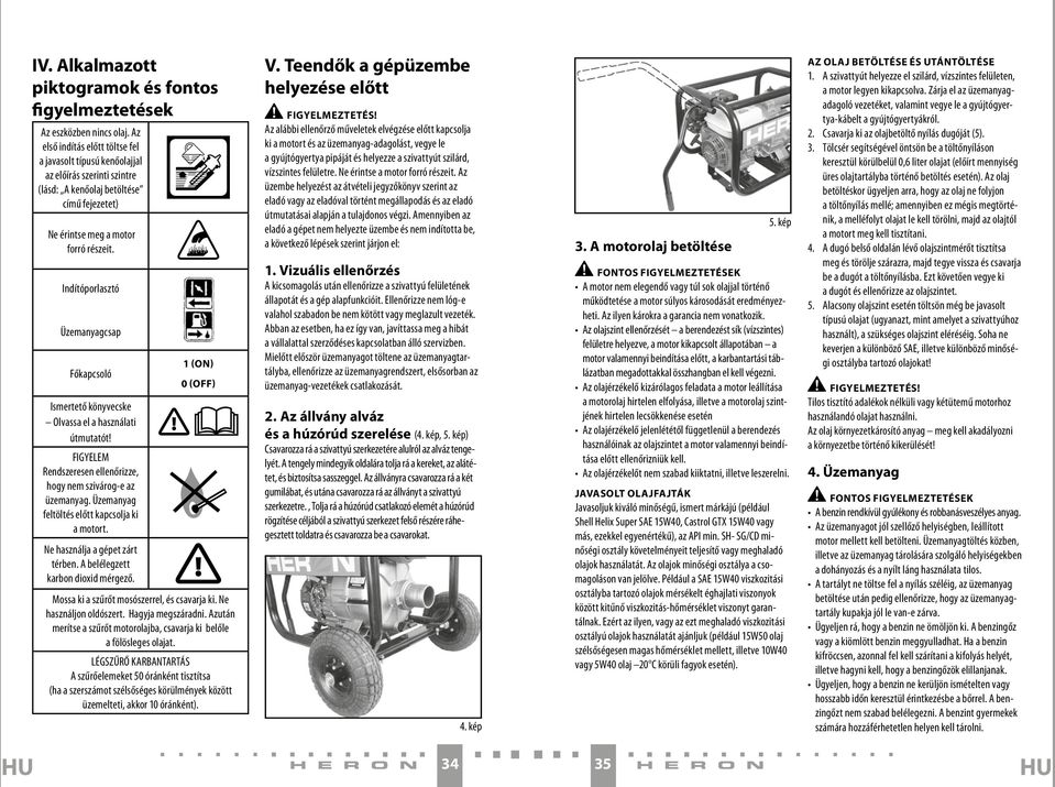 Indítóporlasztó Üzemanyagcsap Főkapcsoló Ismertető könyvecske Olvassa el a használati útmutatót! FIGYELEM Rendszeresen ellenőrizze, hogy nem szivárog-e az üzemanyag.