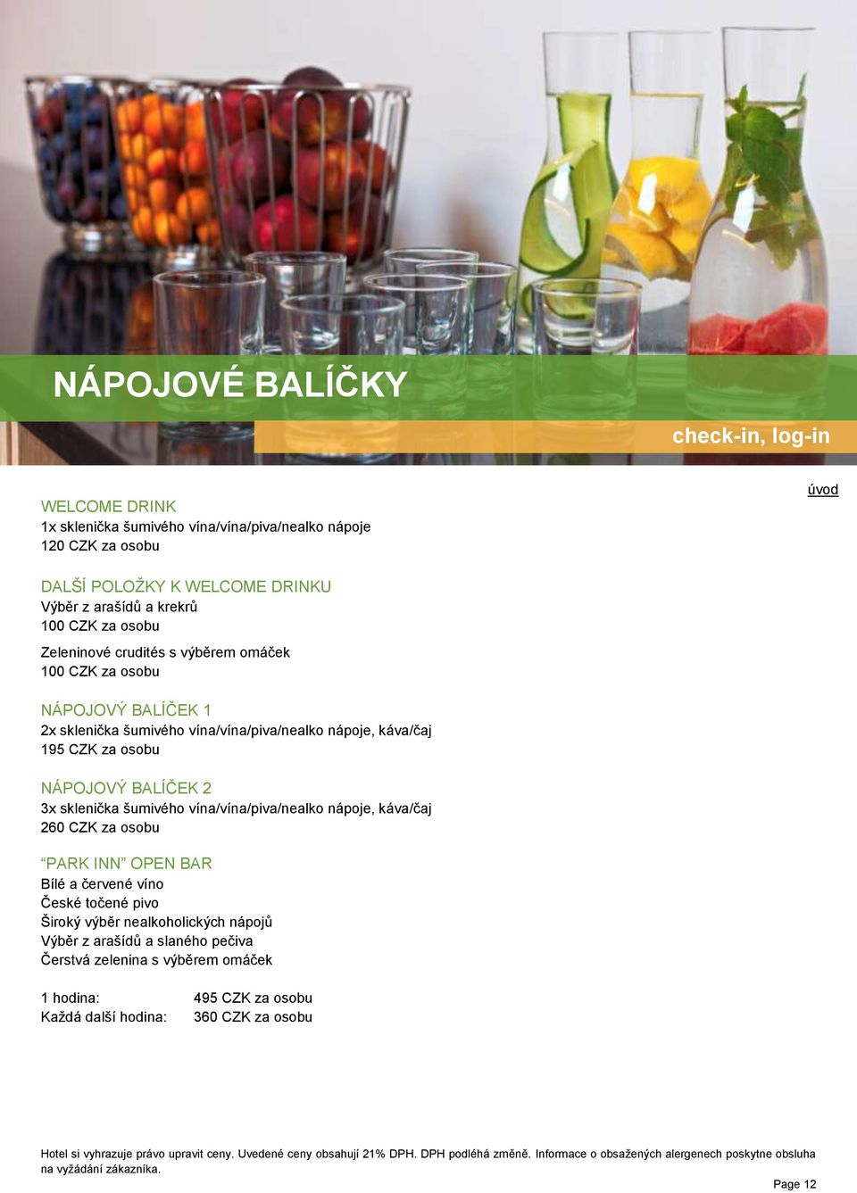 za osobu NÁPOJOVÝ BALÍČEK 2 3x sklenička šumivého vína/vína/piva/nealko nápoje, káva/čaj 260 CZK za osobu PARK INN OPEN BAR Bílé a červené víno České točené pivo