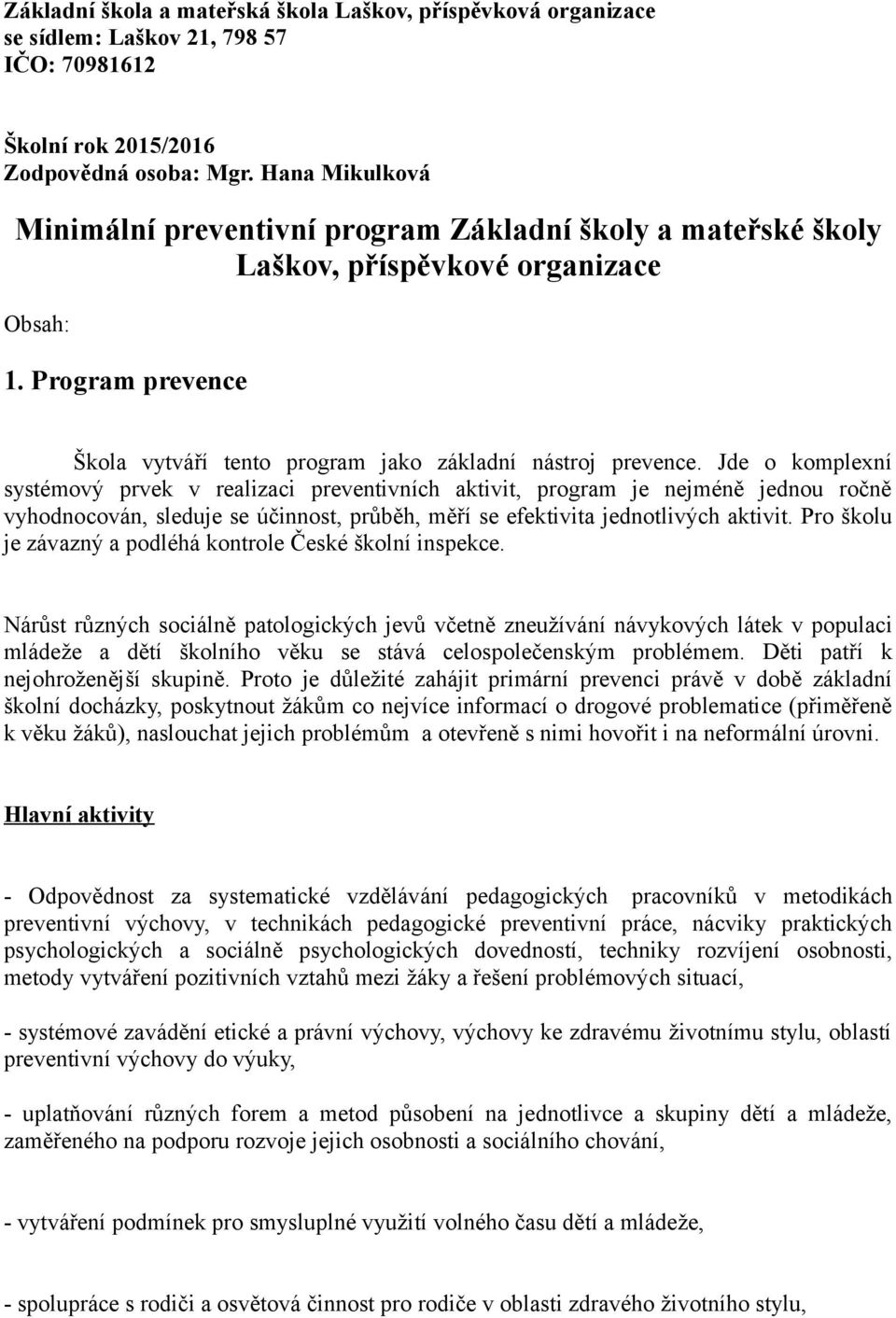 Jde o komplexní systémový prvek v realizaci preventivních aktivit, program je nejméně jednou ročně vyhodnocován, sleduje se účinnost, průběh, měří se efektivita jednotlivých aktivit.