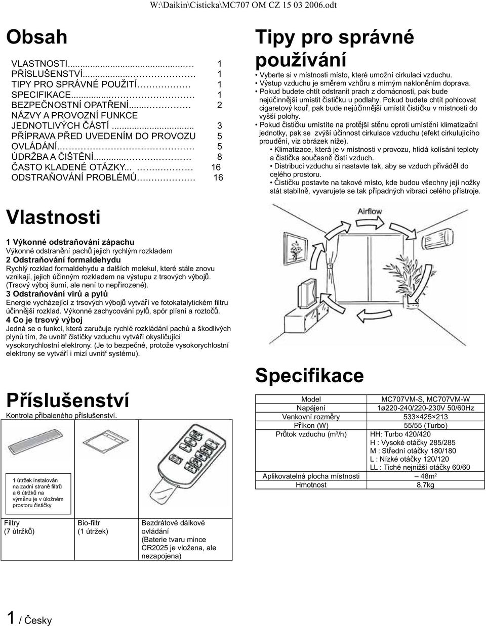 Kontrola pibaleného píslušenství. 1 útržek instalován na zadní stran filtr a6útržk na výmnu je v úložném prostoru istiky Vyberte si v místnosti místo, které umožní cirkulaci vzduchu.