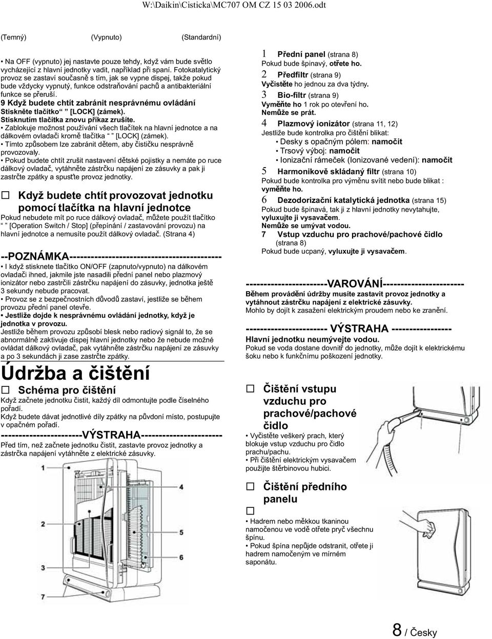 Zablokuje možnost používání všech tlaítek na hlavní jednotce a na dálkovém ovladai krom tlaítka [LOCK] (zámek). Tímto zpsobem lze zabránit dtem, aby istiku nesprávn provozovaly.