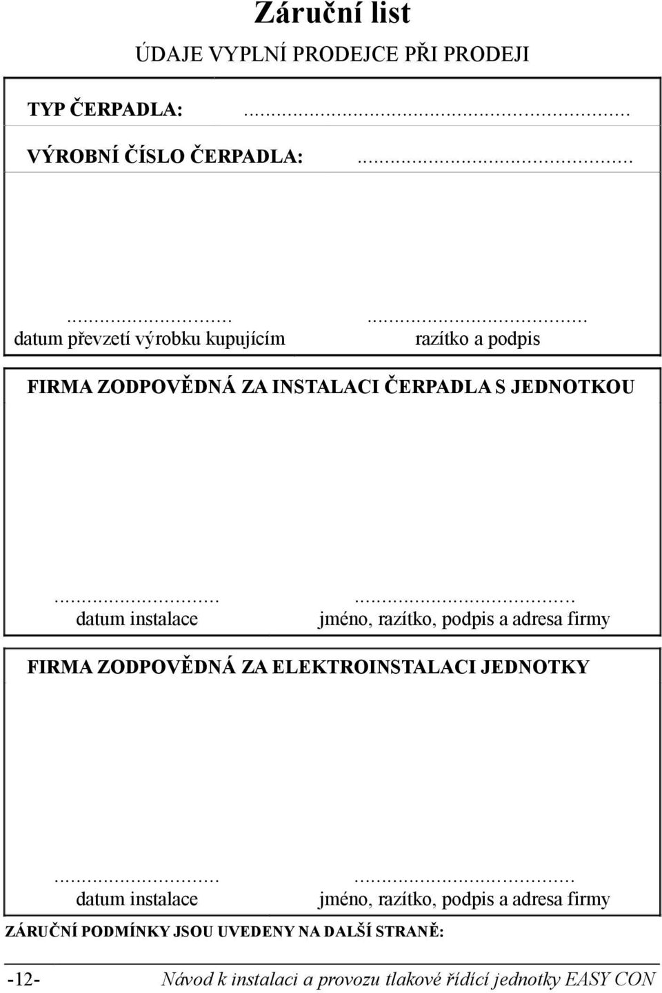 .. datum instalace... jméno, razítko, podpis a adresa firmy FIRMA ZODPOVĚDNÁ ZA ELEKTROINSTALACI JEDNOTKY.