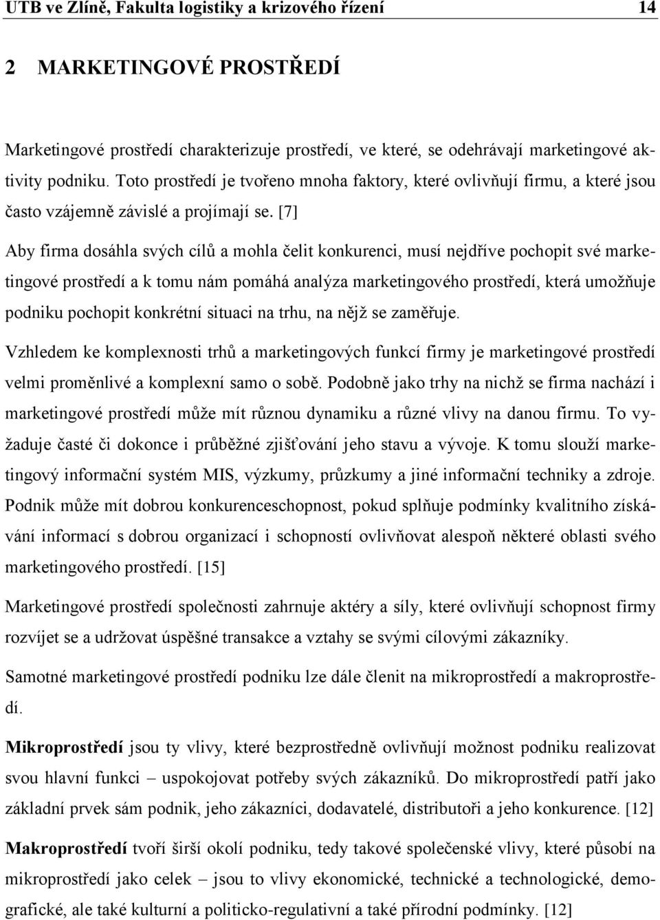 [7] Aby firma dosáhla svých cílů a mohla čelit konkurenci, musí nejdříve pochopit své marketingové prostředí a k tomu nám pomáhá analýza marketingového prostředí, která umožňuje podniku pochopit