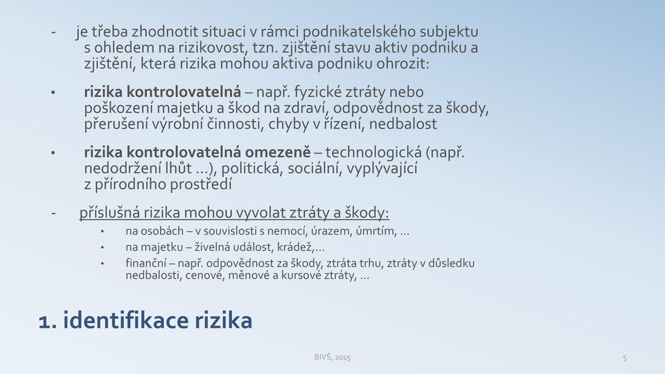 fyzické ztráty nebo poškození majetku a škod na zdraví, odpovědnost za škody, přerušení výrobní činnosti, chyby v řízení, nedbalost rizika kontrolovatelná omezeně technologická (např.