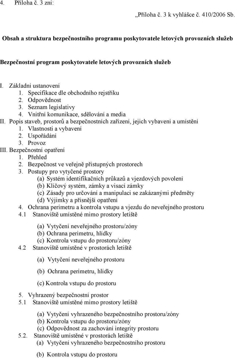 Specifikace dle obchodního rejstříku 2. Odpovědnost 3. Seznam legislativy 4. Vnitřní komunikace, sdělování a media II. Popis staveb, prostorů a bezpečnostních zařízení, jejich vybavení a umístění 1.