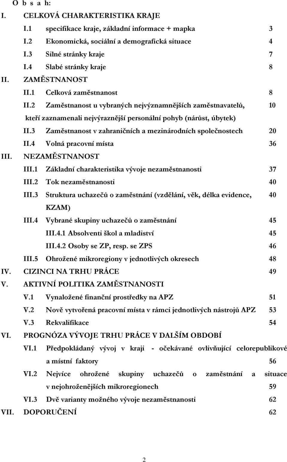 2 Zaměstnanost u vybraných nejvýznamnějších zaměstnavatelů, 10 kteří zaznamenali nejvýraznější personální pohyb (nárůst, úbytek) II.3 Zaměstnanost v zahraničních a mezinárodních společnostech 20 II.