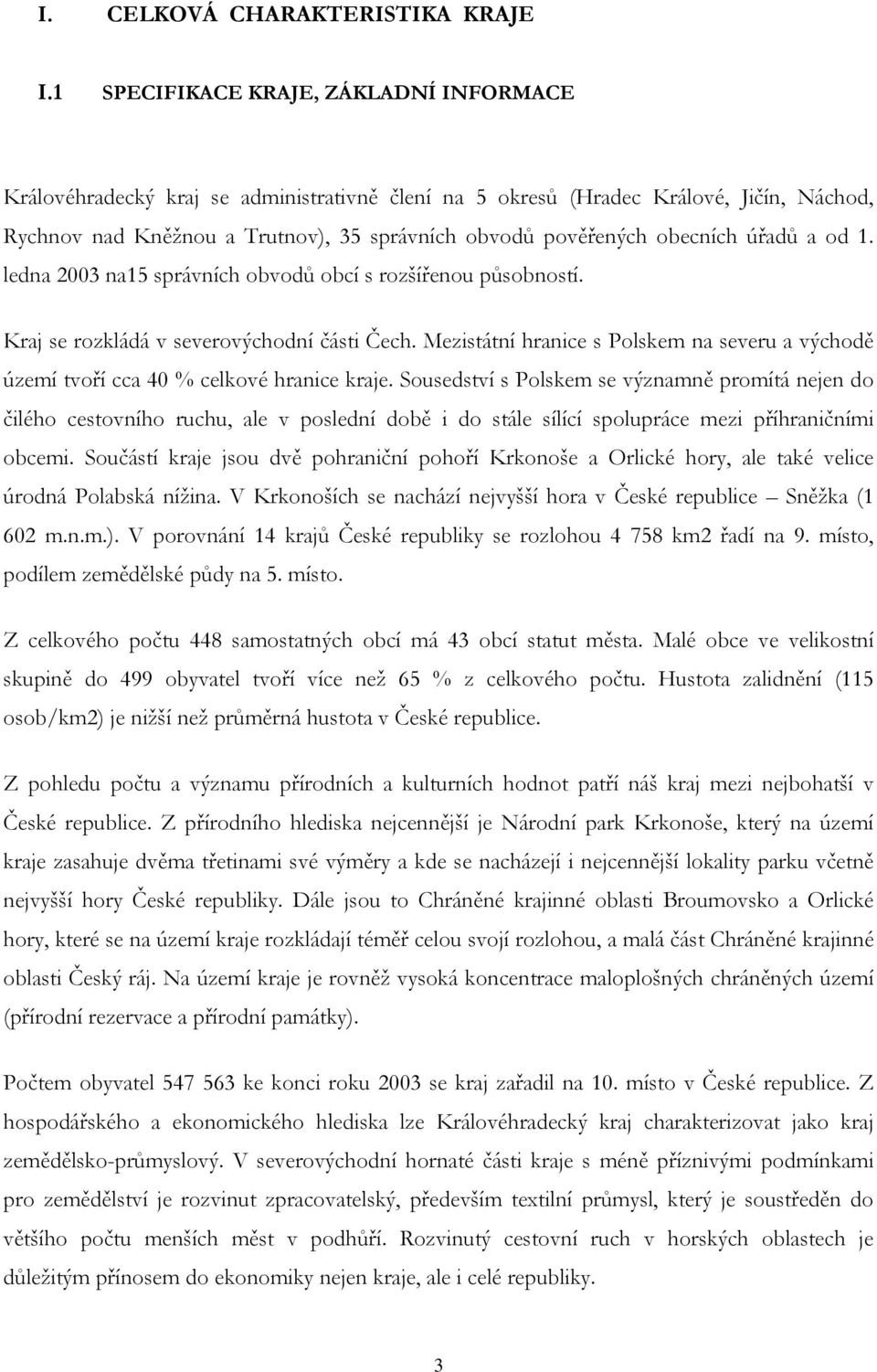 obecních úřadů a od 1. ledna 2003 na15 správních obvodů obcí s rozšířenou působností. Kraj se rozkládá v severovýchodní části Čech.