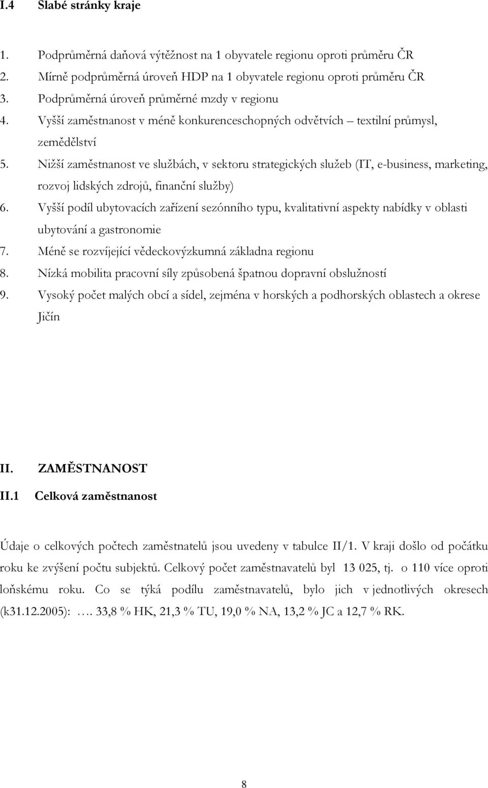 Nižší zaměstnanost ve službách, v sektoru strategických služeb (IT, e-business, marketing, rozvoj lidských zdrojů, finanční služby) 6.