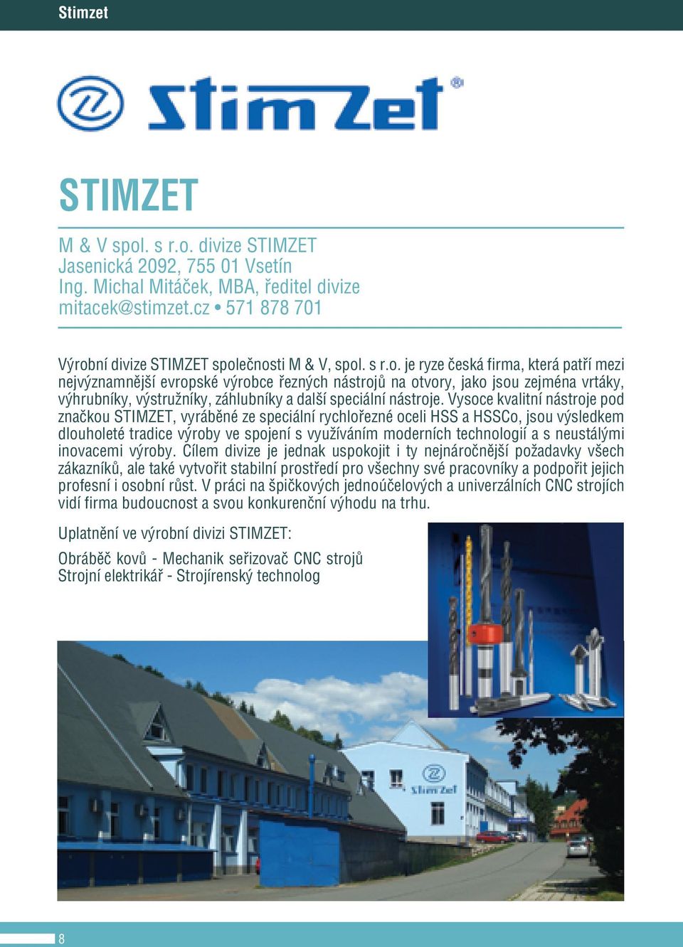 Vysoce kvalitní nástroje pod značkou STIMZET, vyráběné ze speciální rychlořezné oceli HSS a HSSCo, jsou výsledkem dlouholeté tradice výroby ve spojení s využíváním moderních technologií a s
