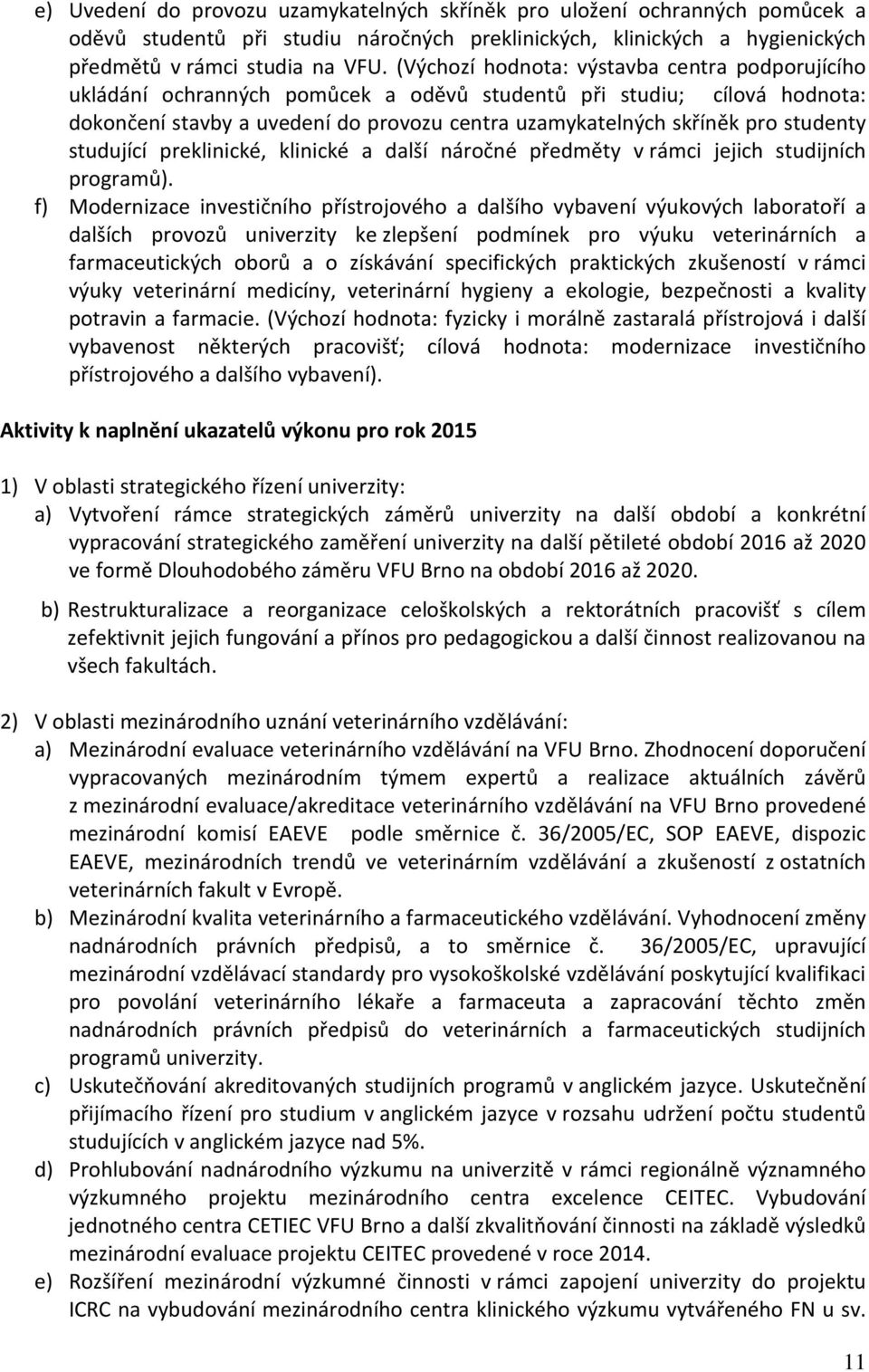 studenty studující preklinické, klinické a další náročné předměty v rámci jejich studijních programů).