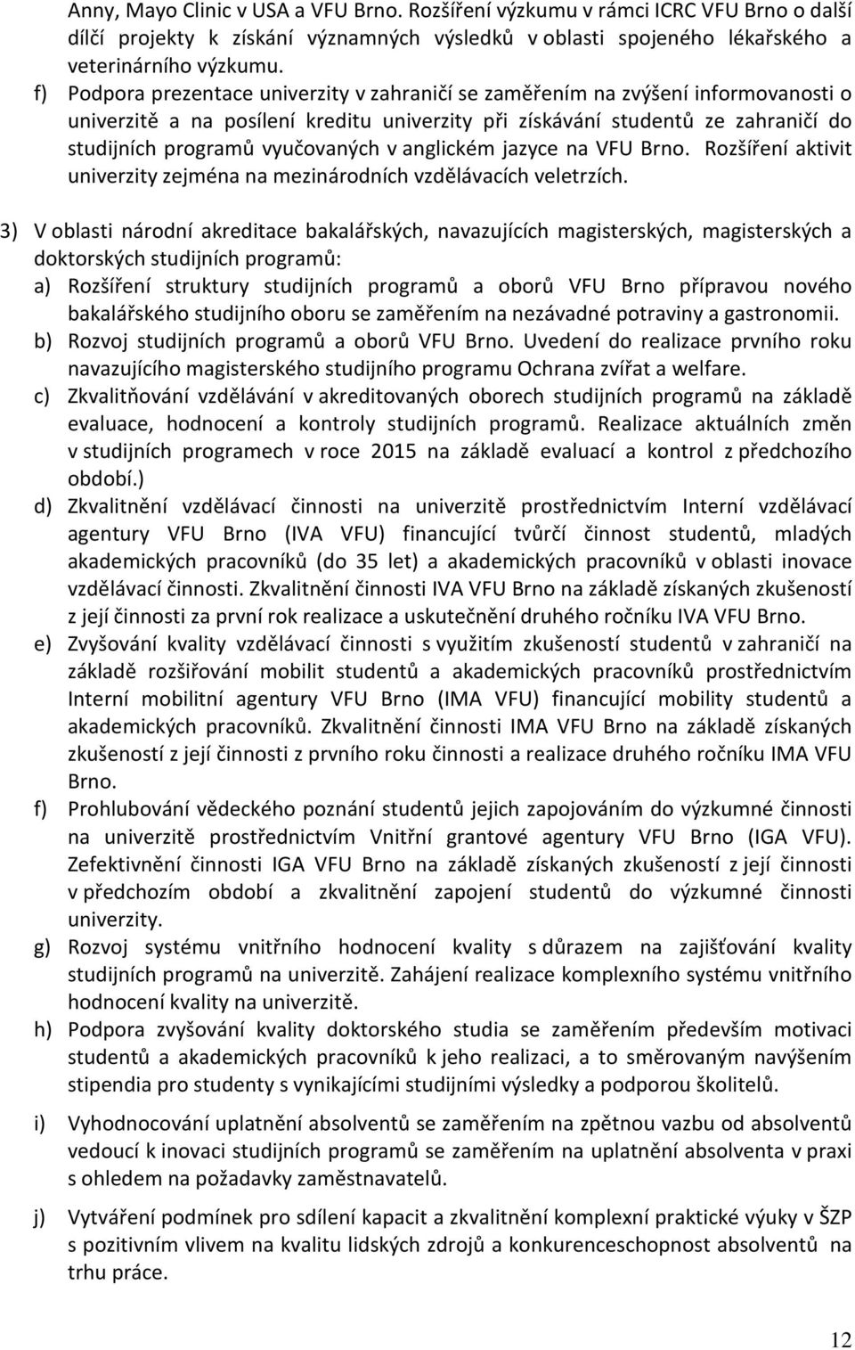 vyučovaných v anglickém jazyce na VFU Brno. Rozšíření aktivit univerzity zejména na mezinárodních vzdělávacích veletrzích.