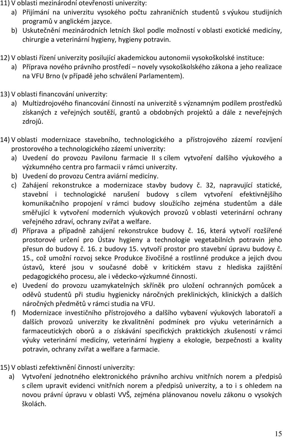 12) V oblasti řízení univerzity posilující akademickou autonomii vysokoškolské instituce: a) Příprava nového právního prostředí novely vysokoškolského zákona a jeho realizace na VFU Brno (v případě