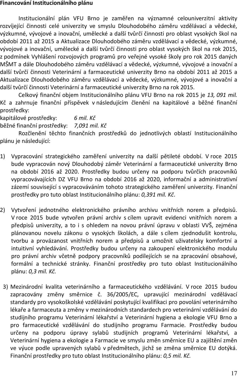 inovační, umělecké a další tvůrčí činnosti pro oblast vysokých škol na rok 2015, z podmínek Vyhlášení rozvojových programů pro veřejné vysoké školy pro rok 2015 daných MŠMT a dále Dlouhodobého záměru