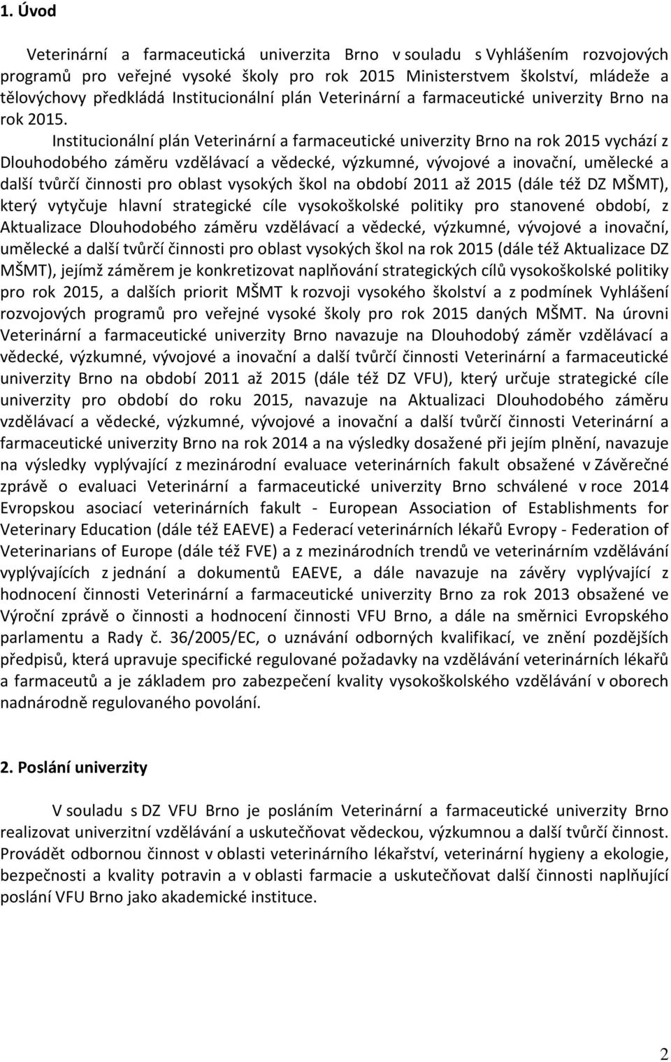 Institucionální plán Veterinární a farmaceutické univerzity Brno na rok 2015 vychází z Dlouhodobého záměru vzdělávací a vědecké, výzkumné, vývojové a inovační, umělecké a další tvůrčí činnosti pro