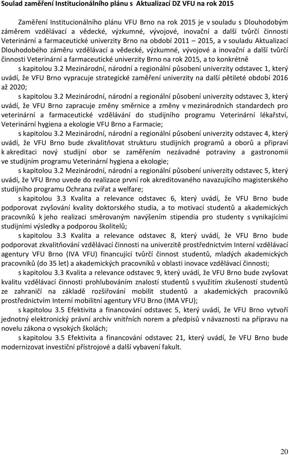 inovační a další tvůrčí činnosti Veterinární a farmaceutické univerzity Brno na rok 2015, a to konkrétně s kapitolou 3.