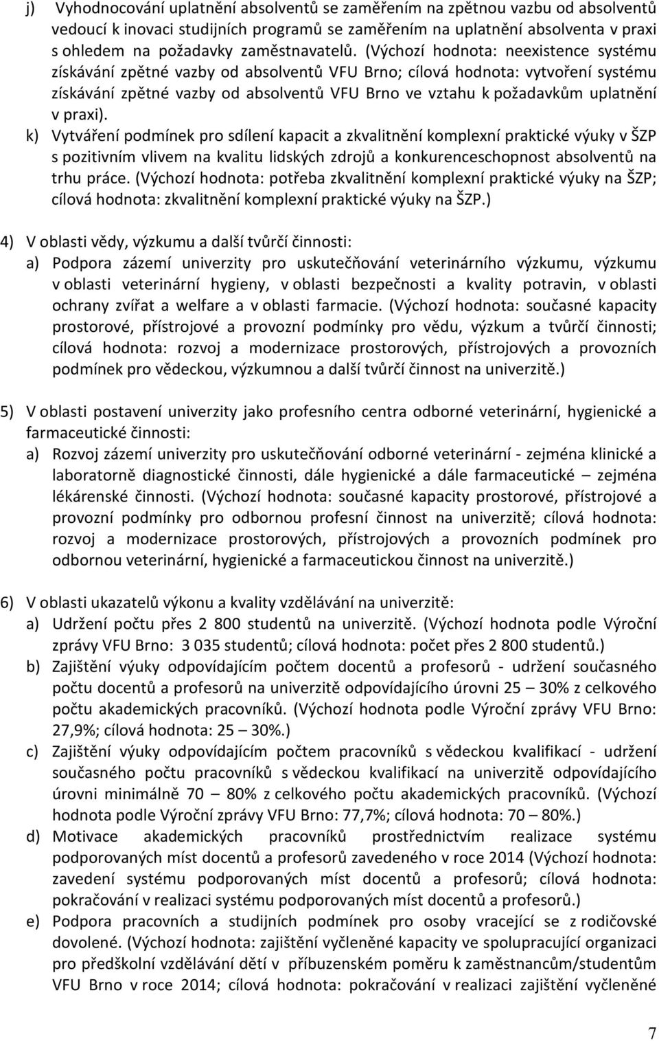 (Výchozí hodnota: neexistence systému získávání zpětné vazby od absolventů VFU Brno; cílová hodnota: vytvoření systému získávání zpětné vazby od absolventů VFU Brno ve vztahu k požadavkům uplatnění v