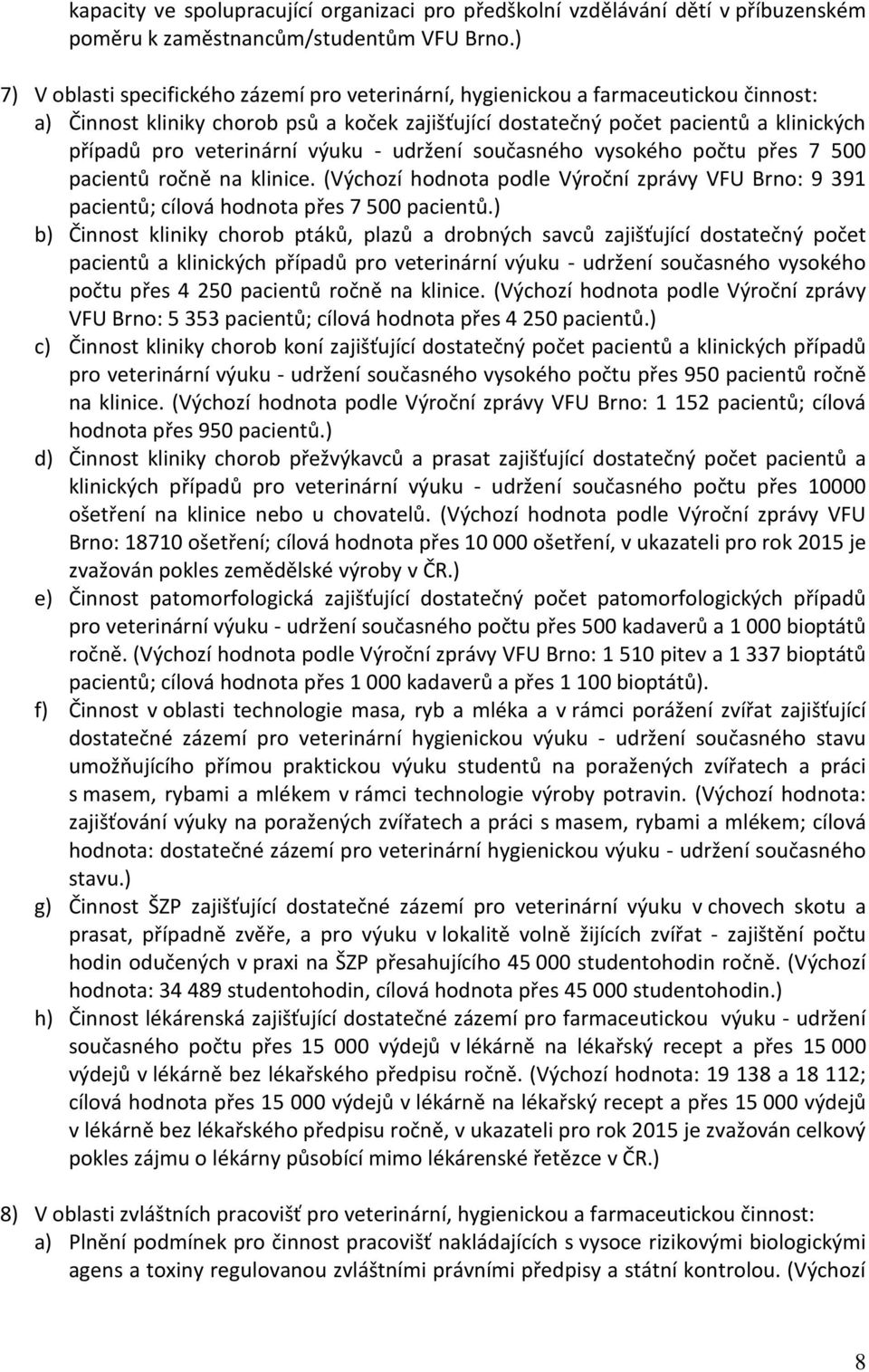 veterinární výuku - udržení současného vysokého počtu přes 7 500 pacientů ročně na klinice. (Výchozí hodnota podle Výroční zprávy VFU Brno: 9 391 pacientů; cílová hodnota přes 7 500 pacientů.