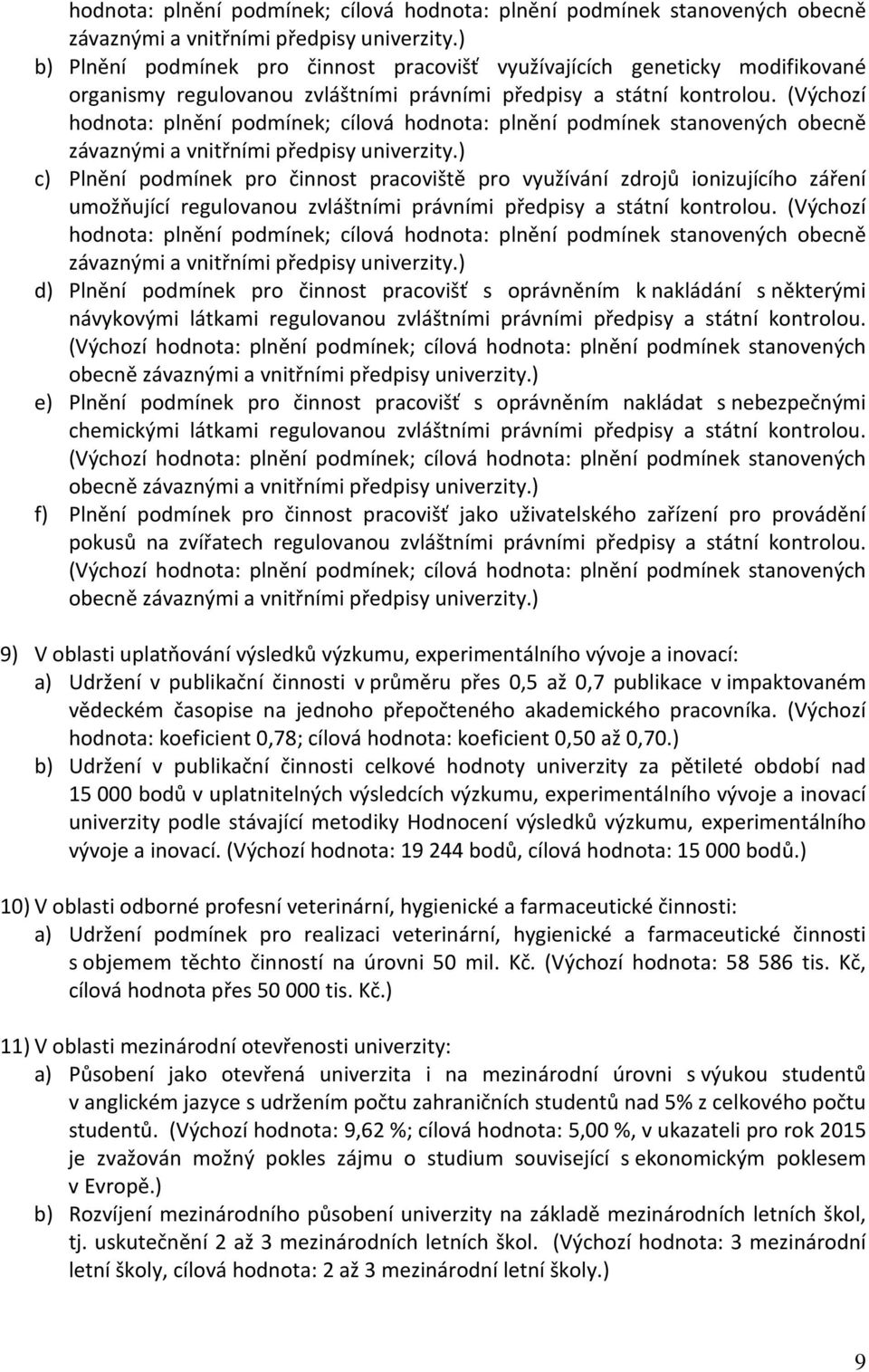 (Výchozí ) c) Plnění podmínek pro činnost pracoviště pro využívání zdrojů ionizujícího záření umožňující regulovanou zvláštními právními předpisy a státní kontrolou.