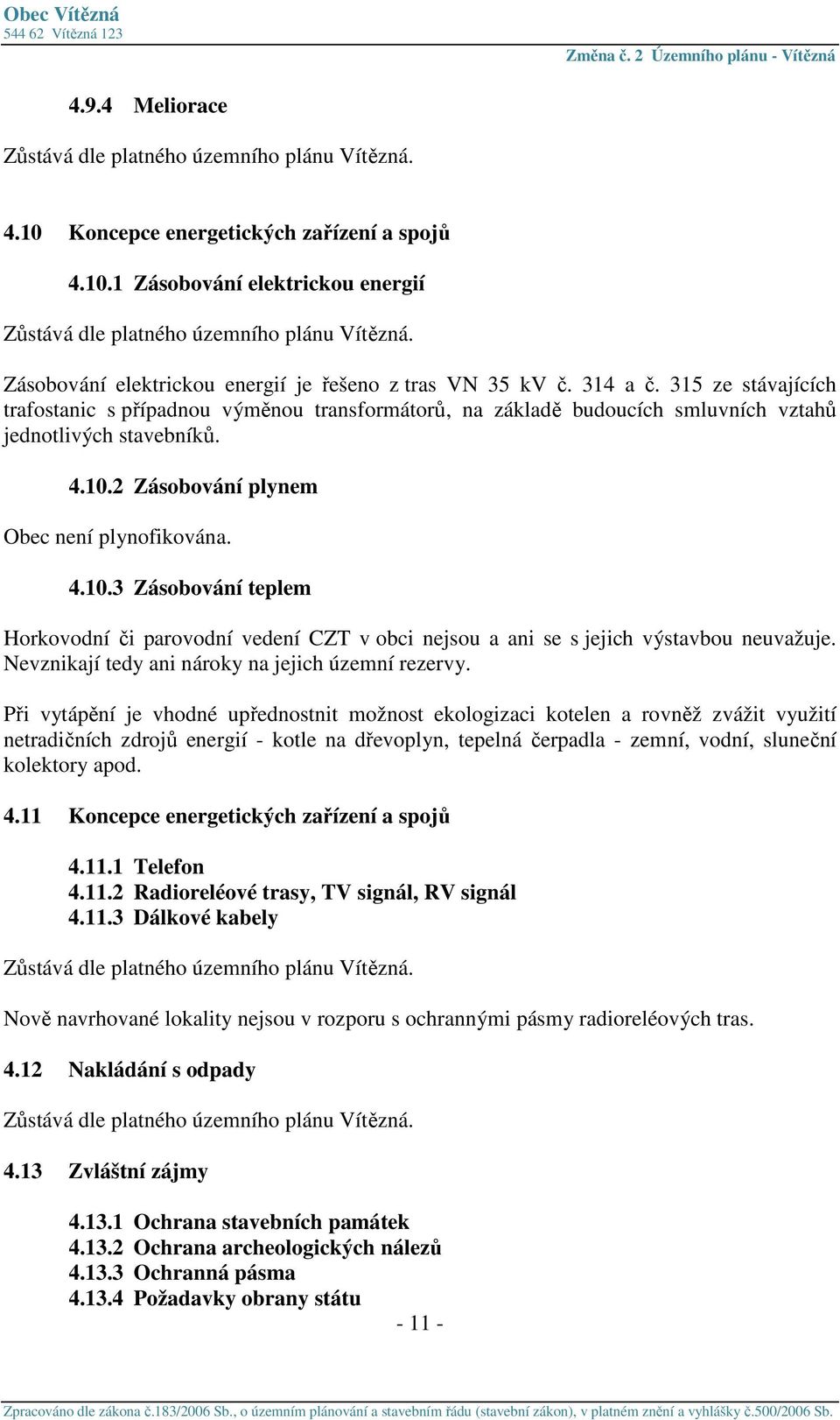 2 Zásobování plynem Obec není plynofikována. 4.10.3 Zásobování teplem Horkovodní či parovodní vedení CZT v obci nejsou a ani se s jejich výstavbou neuvažuje.