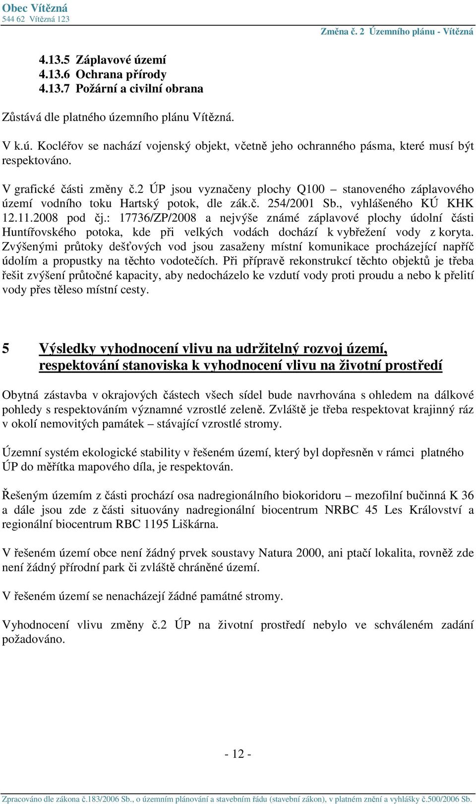 : 17736/ZP/2008 a nejvýše známé záplavové plochy údolní části Huntířovského potoka, kde při velkých vodách dochází k vybřežení vody z koryta.