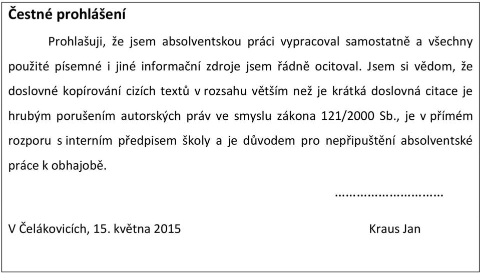 Jsem si vědom, že doslovné kopírování cizích textů v rozsahu větším než je krátká doslovná citace je hrubým