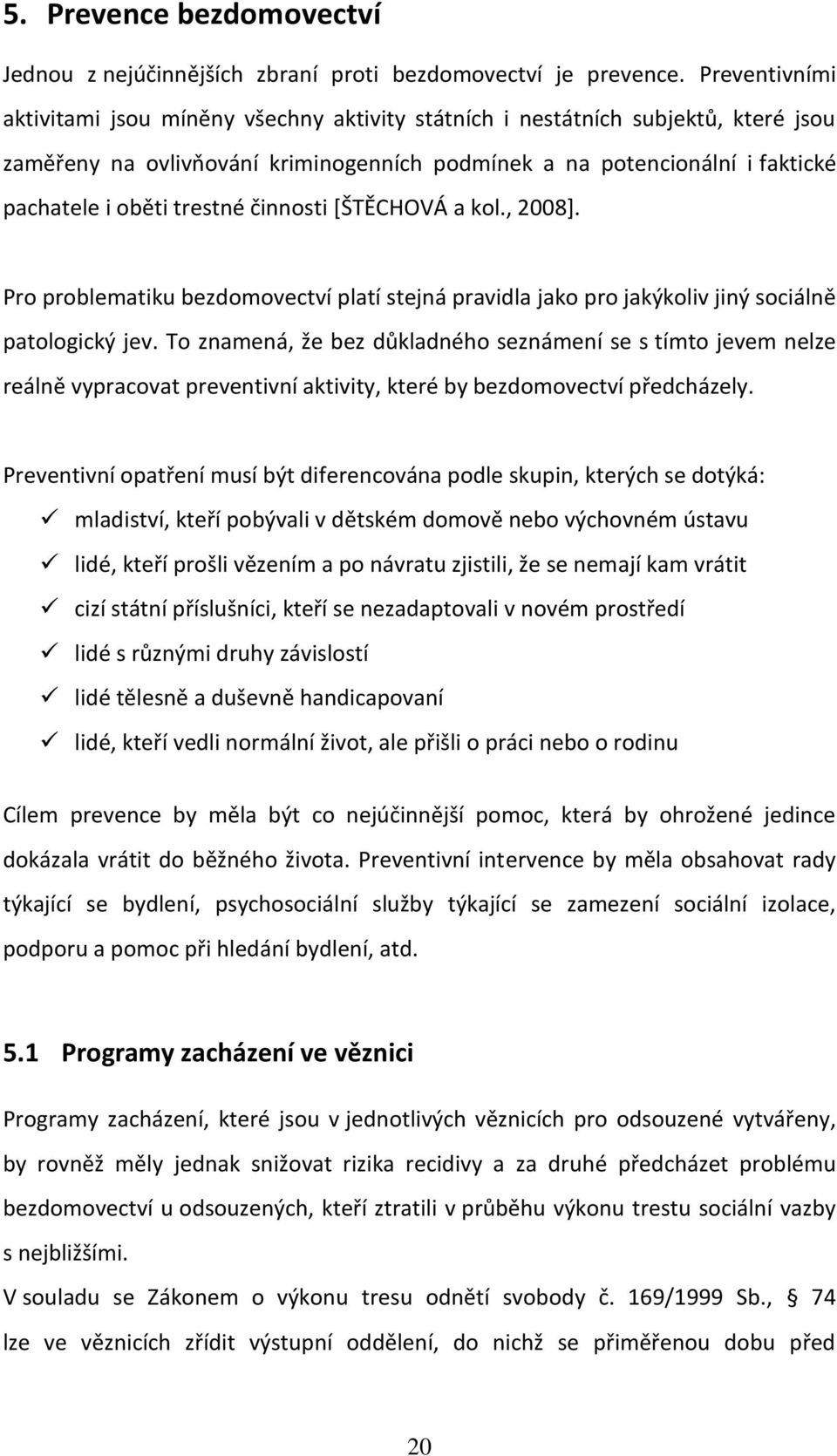 trestné činnosti [ŠTĚCHOVÁ a kol., 2008]. Pro problematiku bezdomovectví platí stejná pravidla jako pro jakýkoliv jiný sociálně patologický jev.