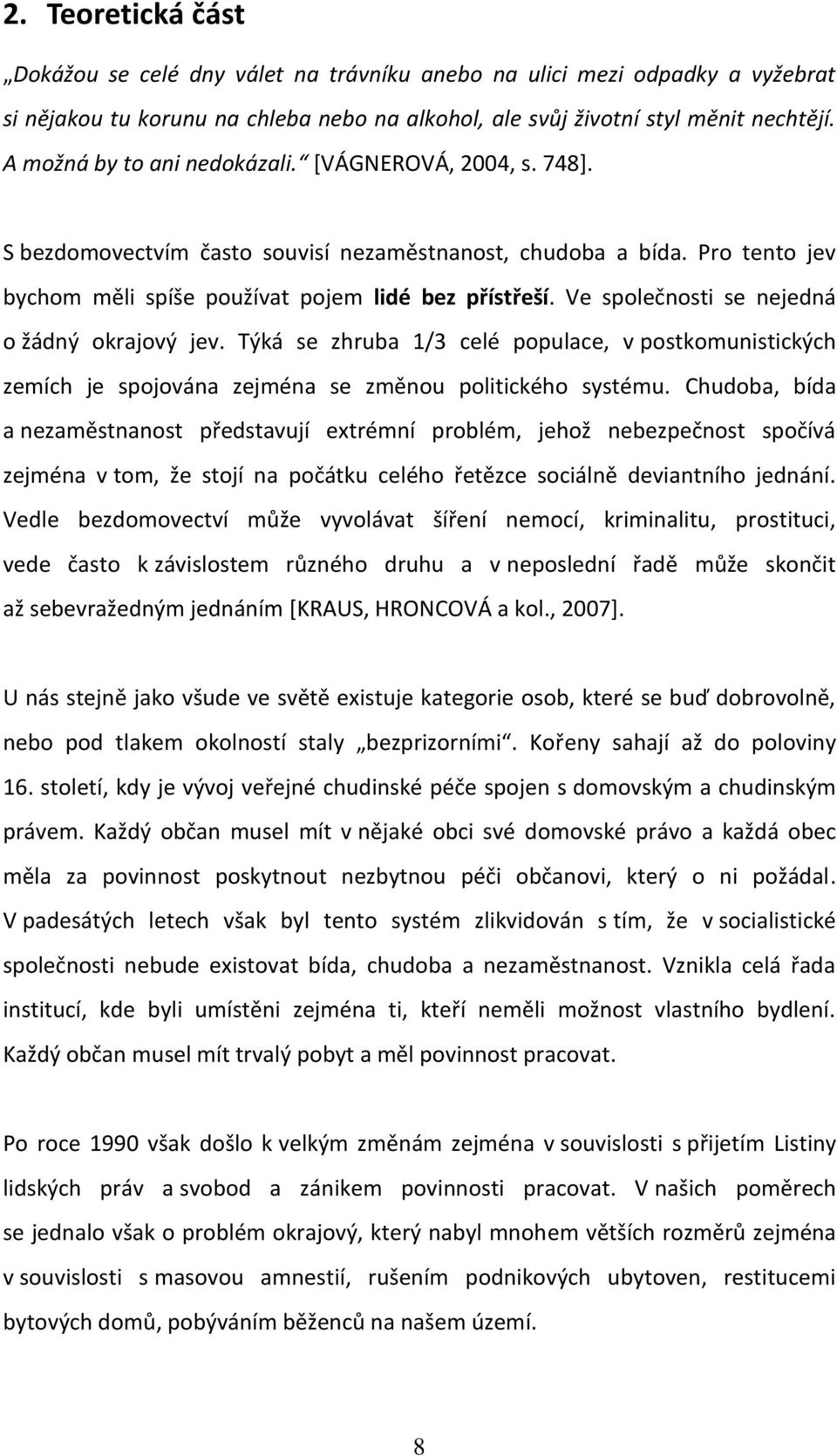 Ve společnosti se nejedná o žádný okrajový jev. Týká se zhruba 1/3 celé populace, v postkomunistických zemích je spojována zejména se změnou politického systému.