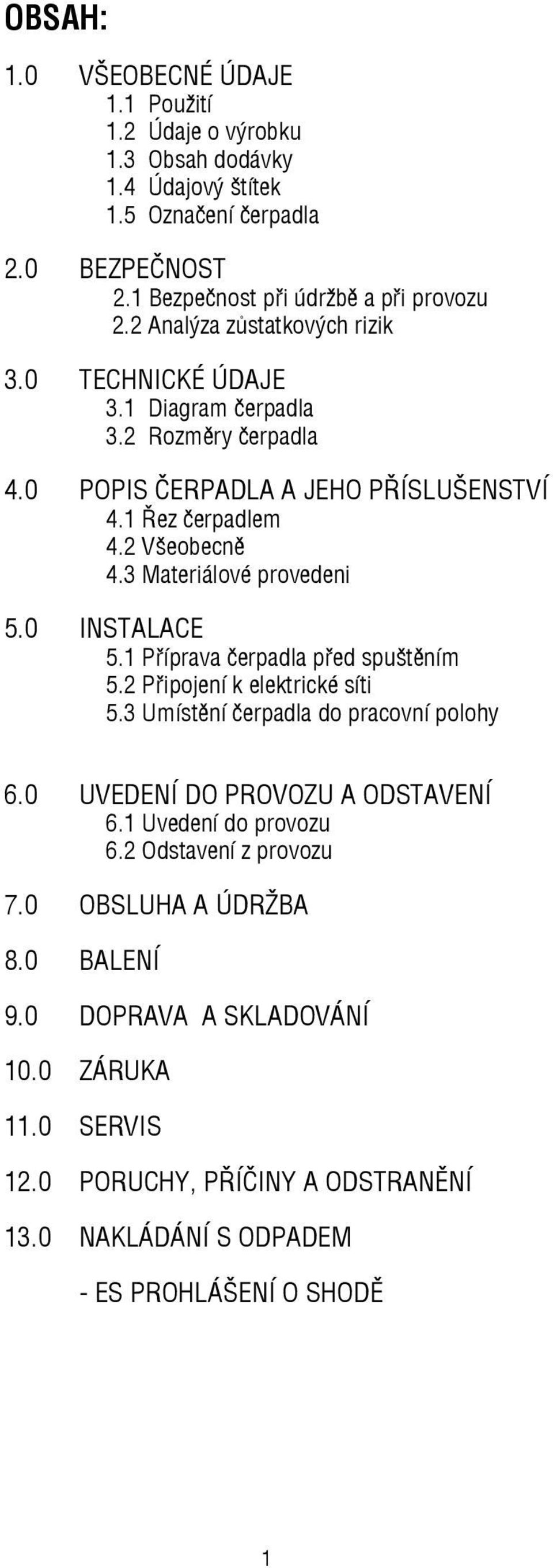 3 Materiálové provedeni 5.0 INSTALACE 5.1 Příprava čerpadla před spuštěním 5.2 Připojení k elektrické síti 5.3 Umístění čerpadla do pracovní polohy 6.