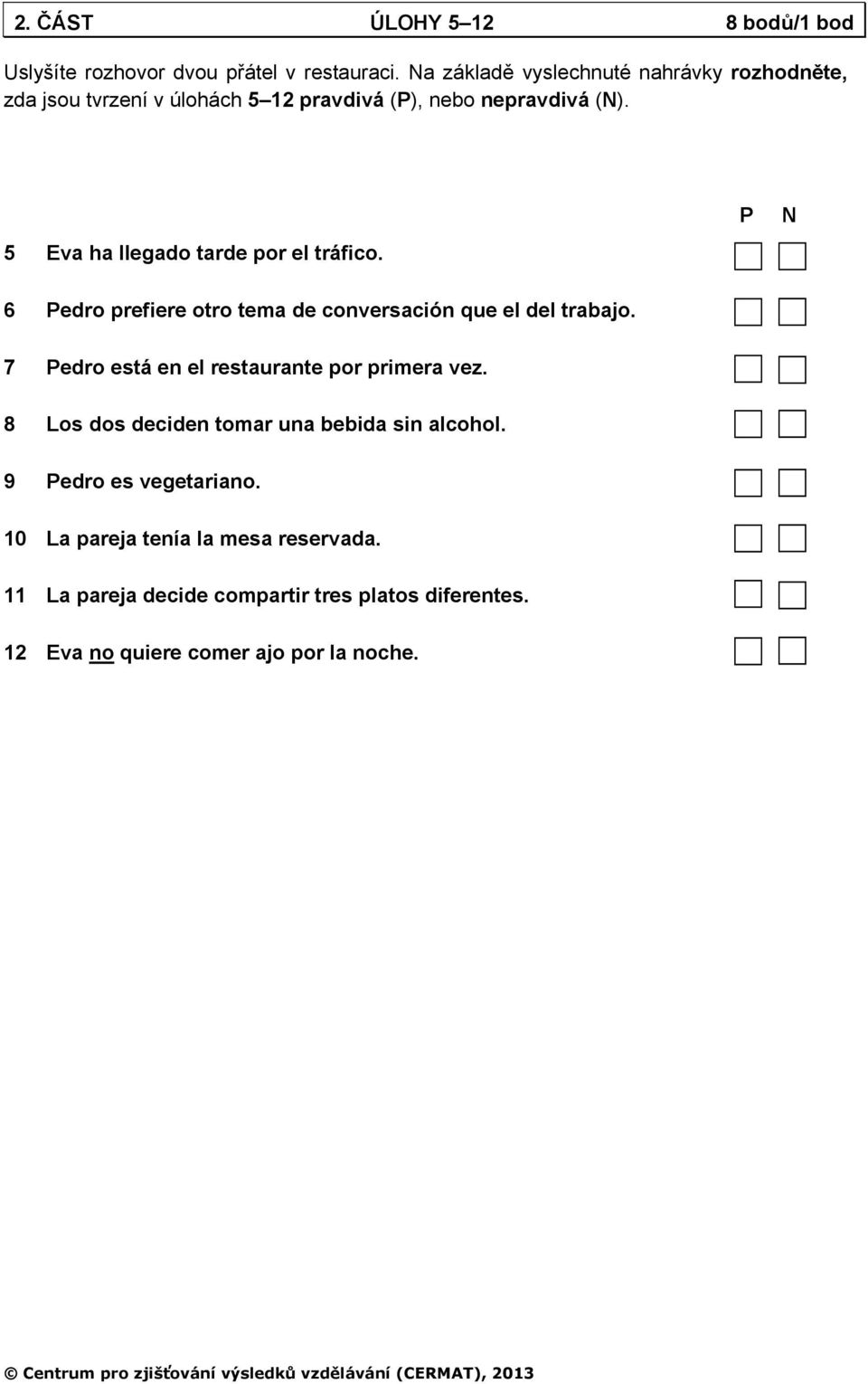 5 Eva ha llegado tarde por el tráfico. P N 6 Pedro prefiere otro tema de conversación que el del trabajo.