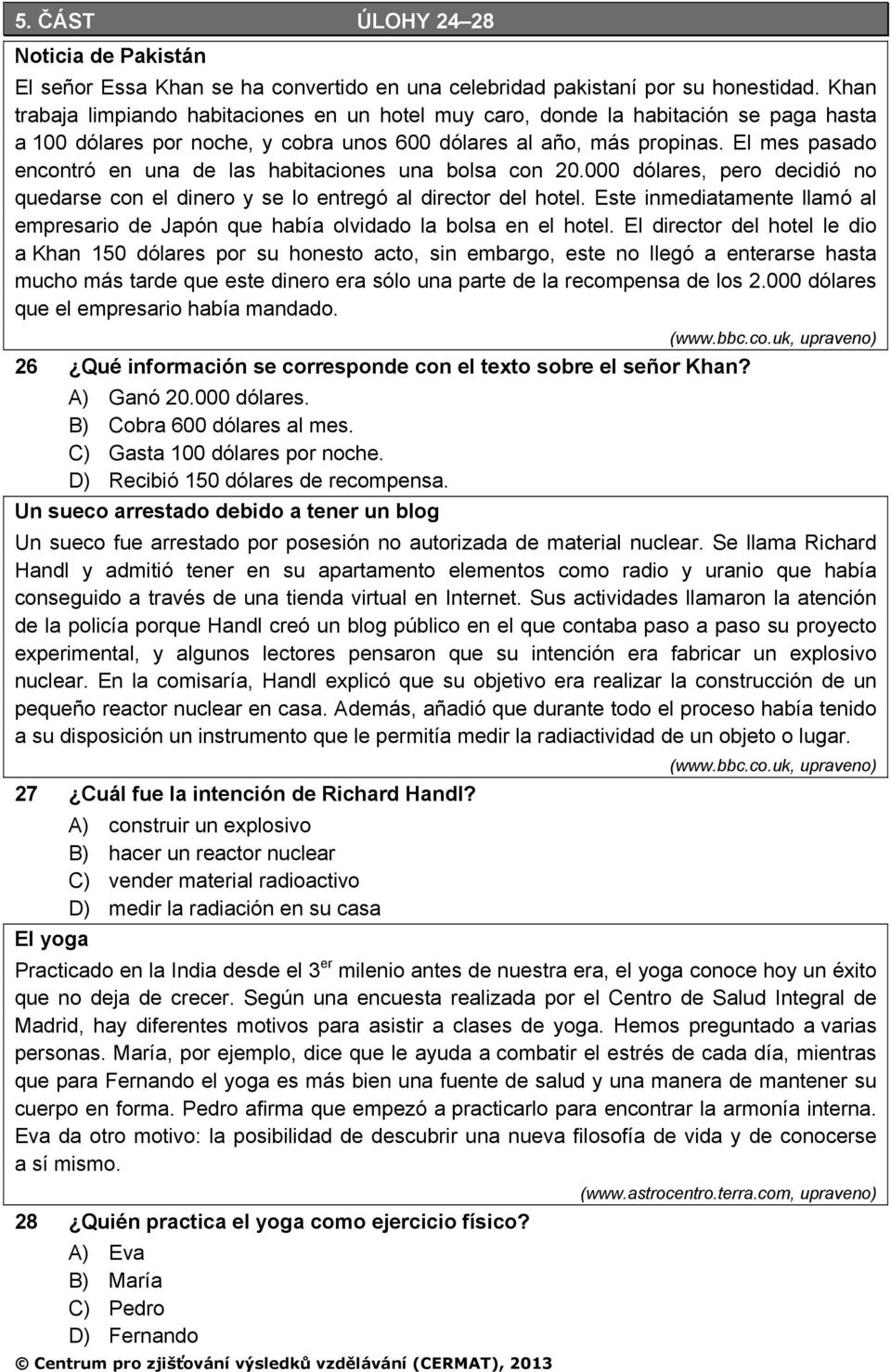 El mes pasado encontró en una de las habitaciones una bolsa con 20.000 dólares, pero decidió no quedarse con el dinero y se lo entregó al director del hotel.