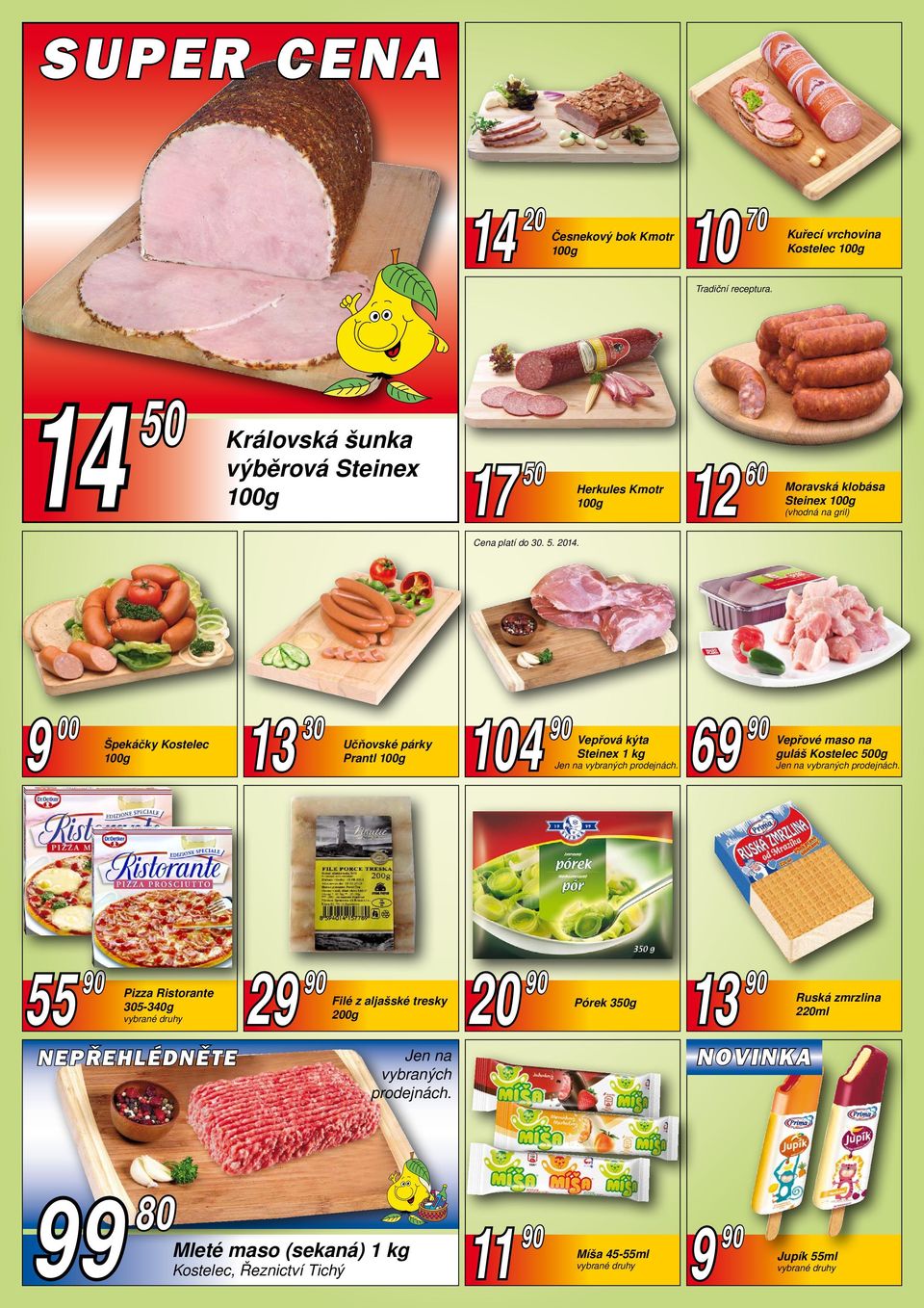 12 60 Moravská klobása Steinex (vhodná na gril) 9 00 Špekáčky Kostelec 13 30 Učňovské párky Prantl 104 90 Vepřová kýta Steinex 1 kg Jen na vybraných prodejnách.