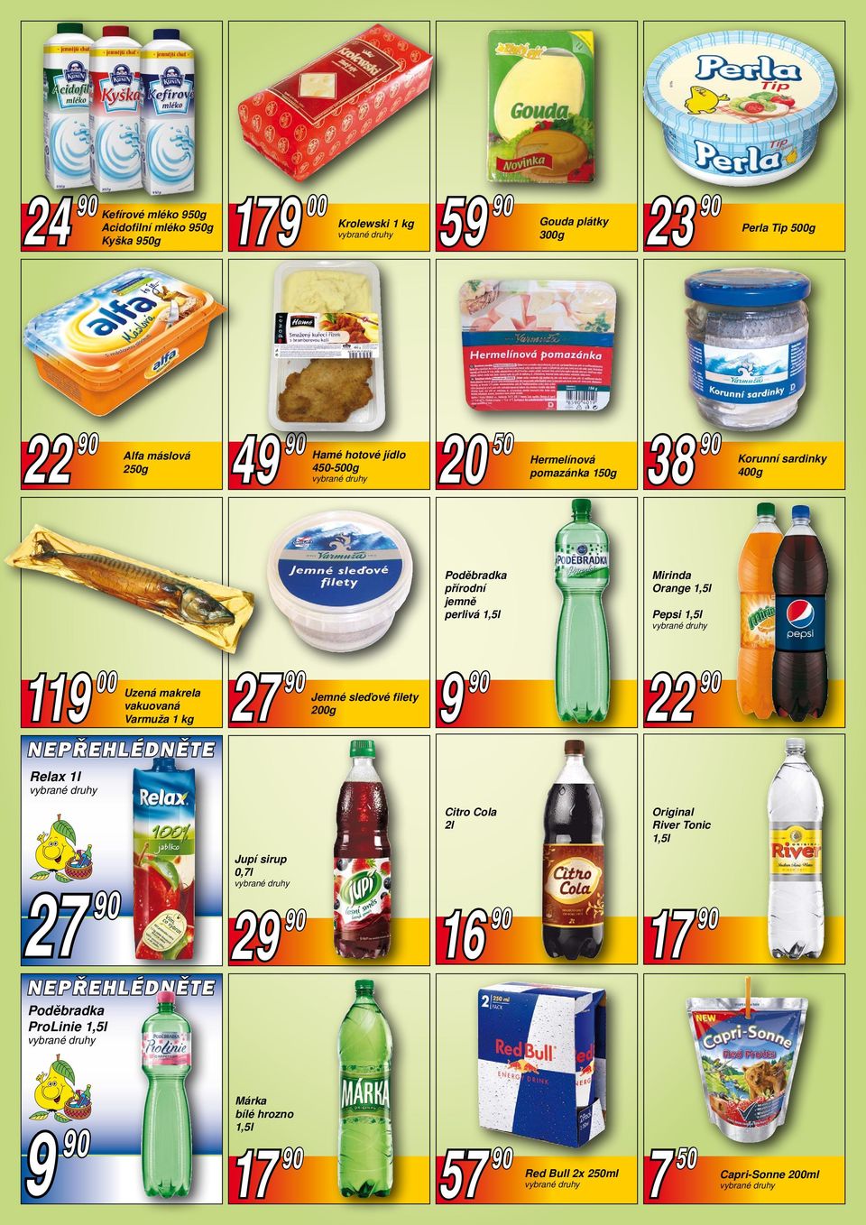 Orange 1,5l Pepsi 1,5l 119 00 Uzená makrela vakuovaná Varmuža 1 kg 27 90 Jemné sleďové filety 200g 9 90 22 90 Relax 1l Citro Cola 2l Original River