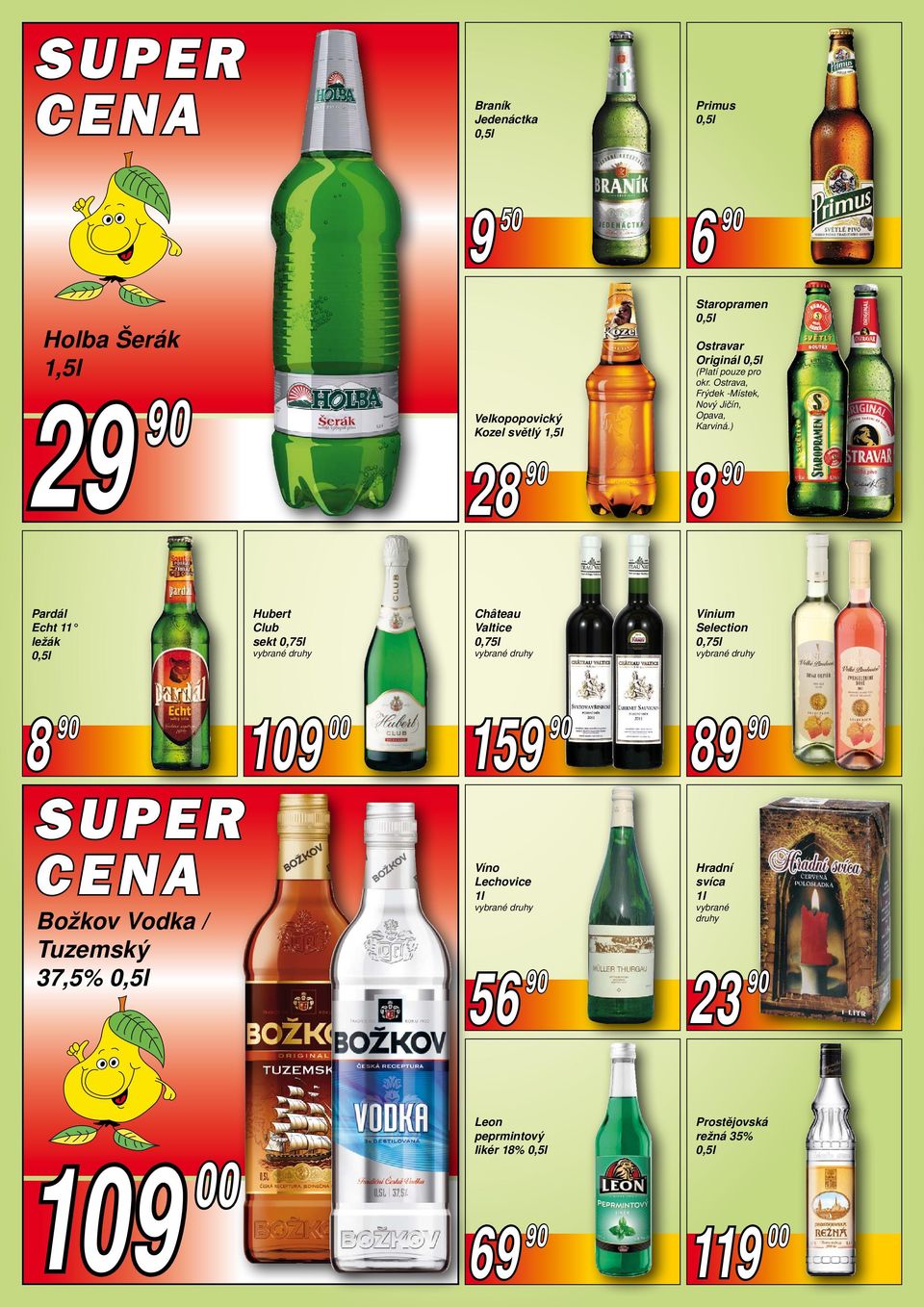 ) 8 90 Pardál Echt 11 ležák Hubert Club sekt 0,75l Château Valtice 0,75l Vinium Selection 0,75l 8 90 SUPER CENA Božkov Vodka