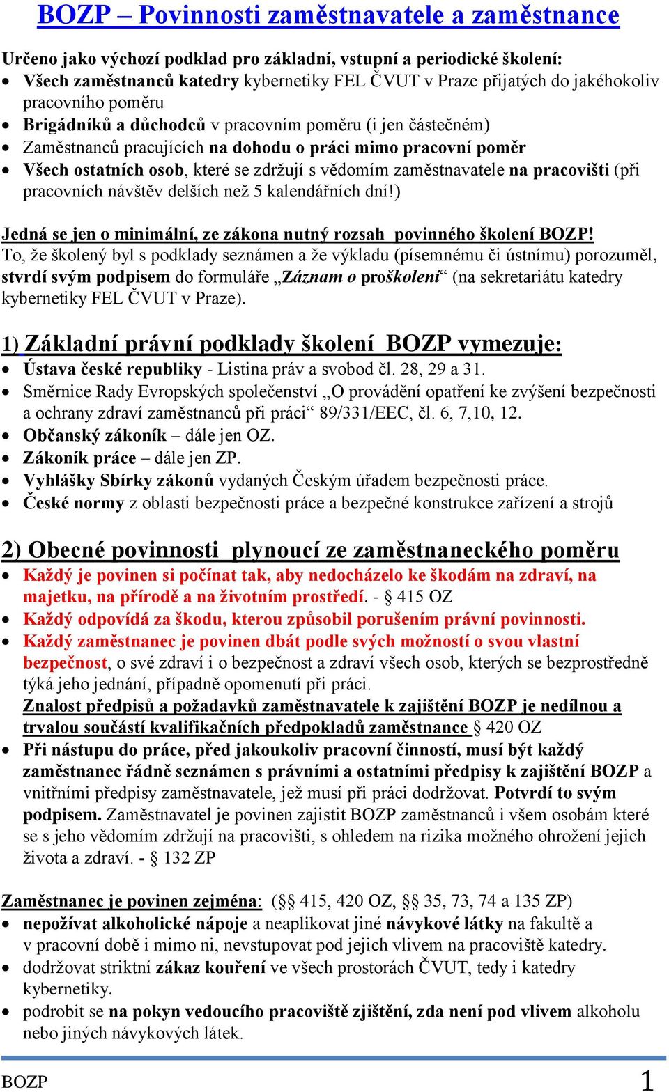 zaměstnavatele na pracovišti (při pracovních návštěv delších než 5 kalendářních dní!) Jedná se jen o minimální, ze zákona nutný rozsah povinného školení BOZP!