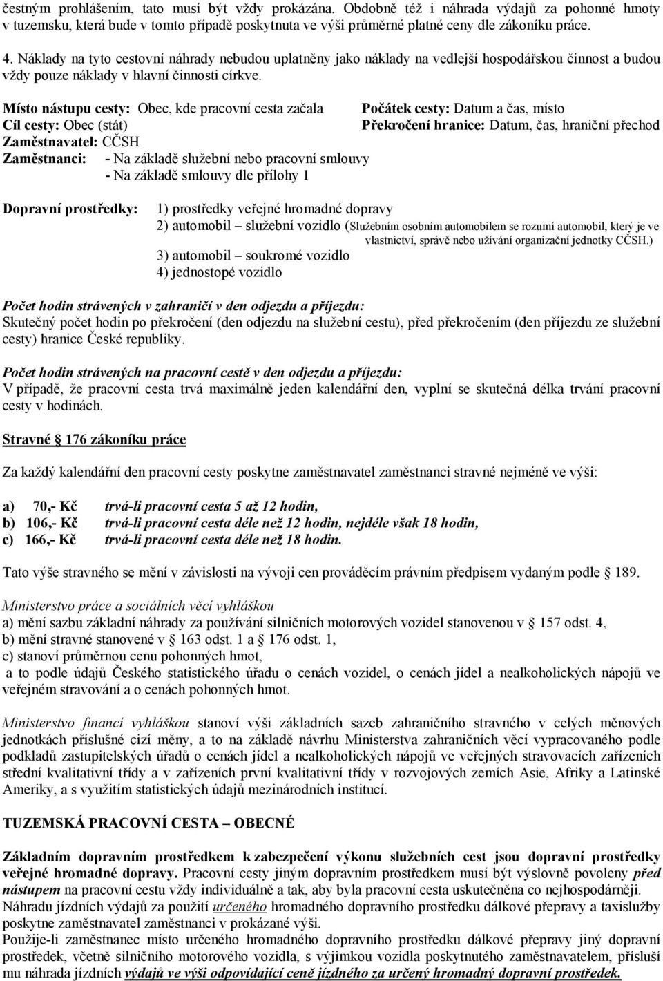 Místo nástupu cesty: Obec, kde pracovní cesta začala Počátek cesty: Datum a čas, místo Cíl cesty: Obec (stát) Překročení hranice: Datum, čas, hraniční přechod Zaměstnavatel: CČSH Zaměstnanci: - Na