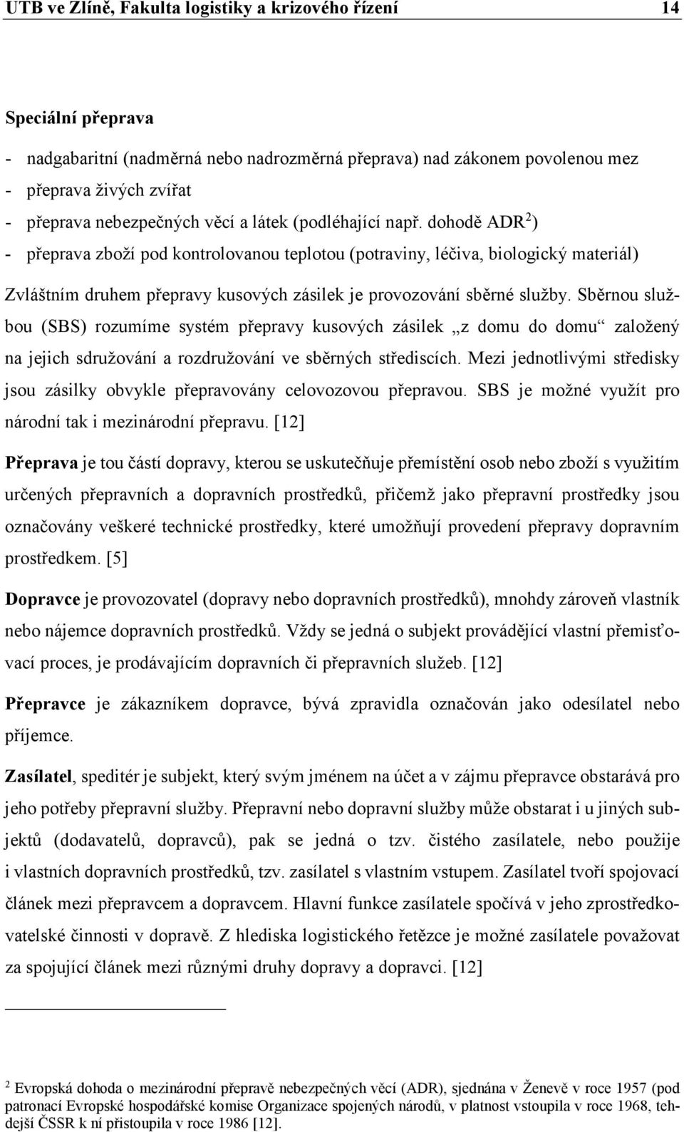 dohodě ADR 2 ) - přeprava zboží pod kontrolovanou teplotou (potraviny, léčiva, biologický materiál) Zvláštním druhem přepravy kusových zásilek je provozování sběrné služby.