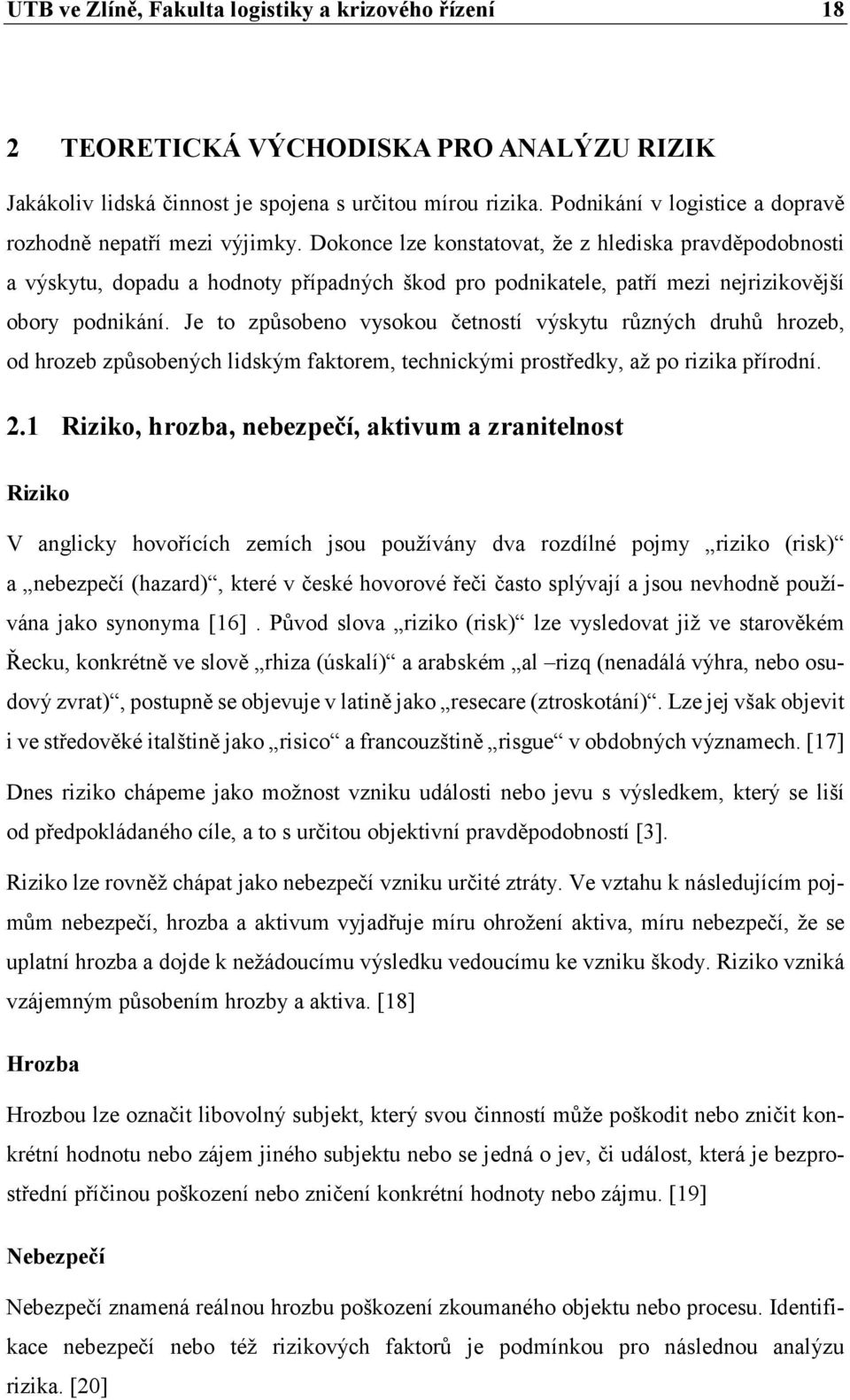 Dokonce lze konstatovat, že z hlediska pravděpodobnosti a výskytu, dopadu a hodnoty případných škod pro podnikatele, patří mezi nejrizikovější obory podnikání.