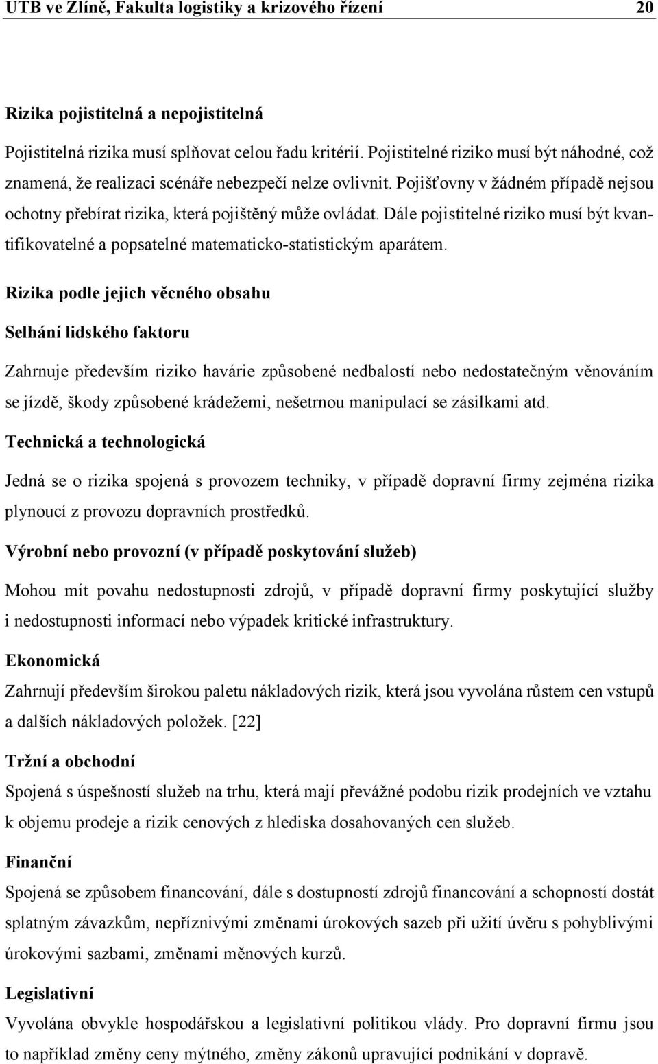 Dále pojistitelné riziko musí být kvantifikovatelné a popsatelné matematicko-statistickým aparátem.