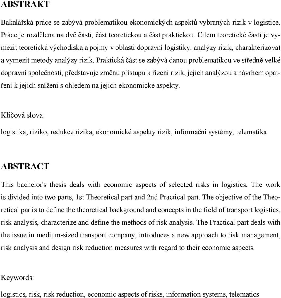 Praktická část se zabývá danou problematikou ve středně velké dopravní společnosti, představuje změnu přístupu k řízení rizik, jejich analýzou a návrhem opatření k jejich snížení s ohledem na jejich