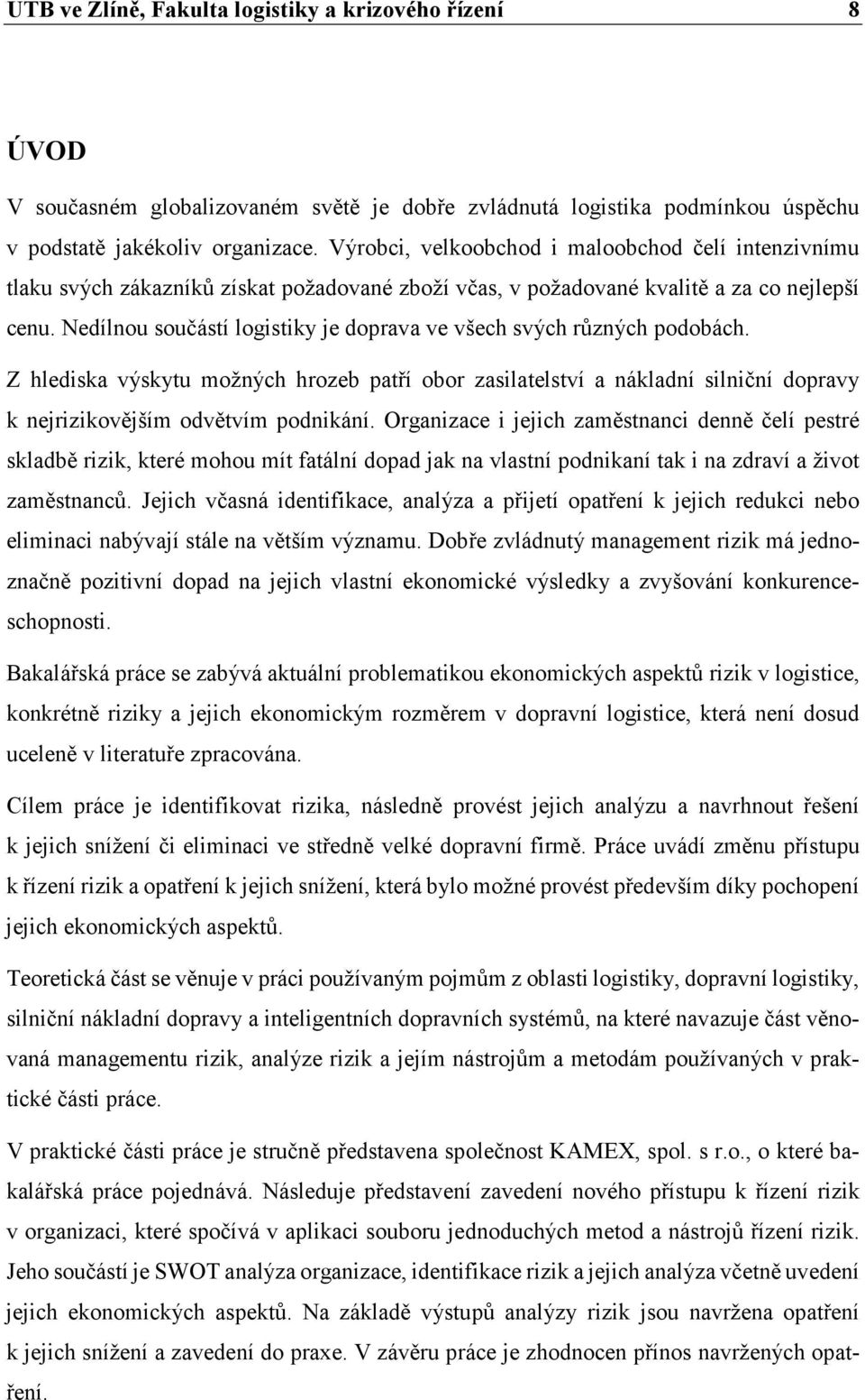 Nedílnou součástí logistiky je doprava ve všech svých různých podobách. Z hlediska výskytu možných hrozeb patří obor zasilatelství a nákladní silniční dopravy k nejrizikovějším odvětvím podnikání.